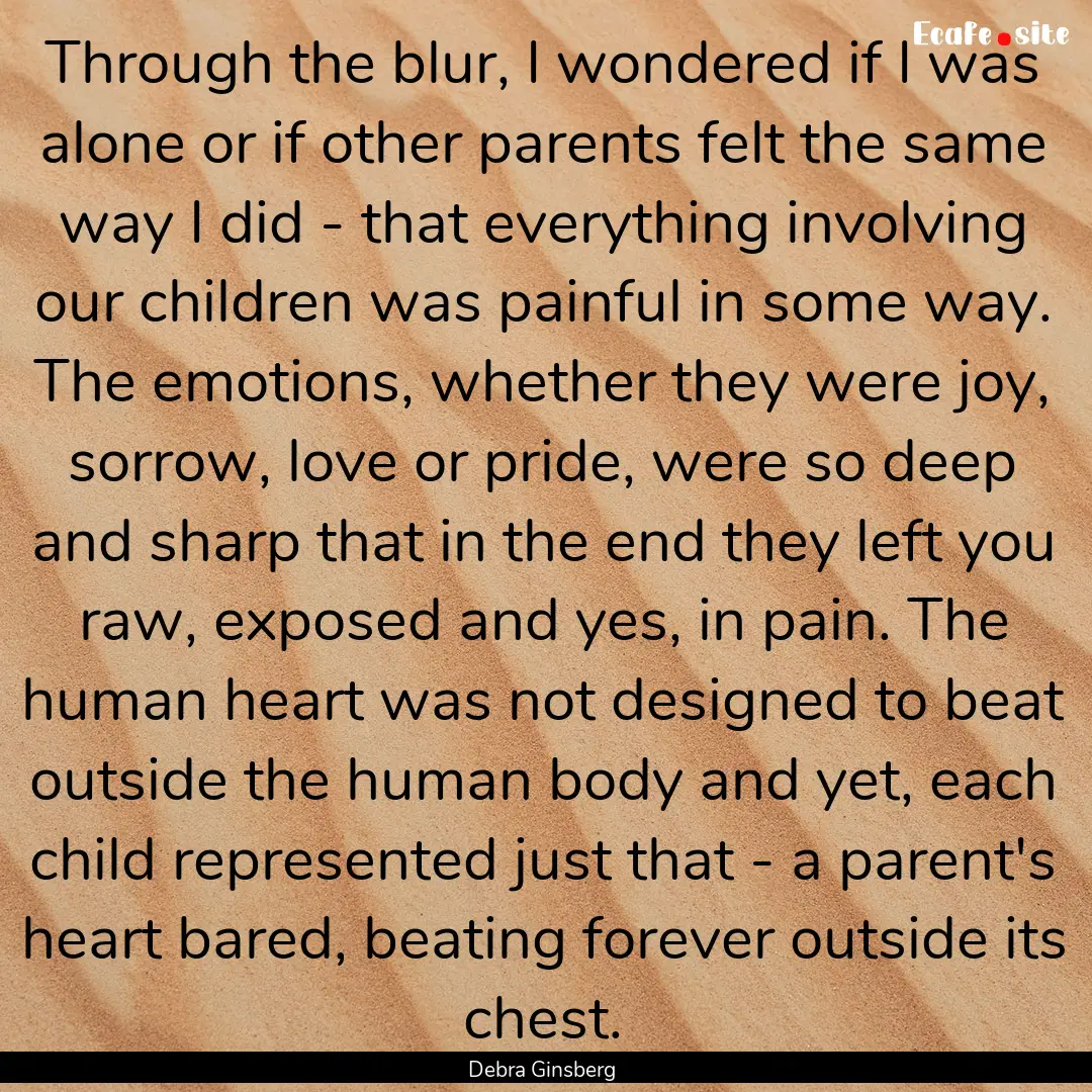 Through the blur, I wondered if I was alone.... : Quote by Debra Ginsberg