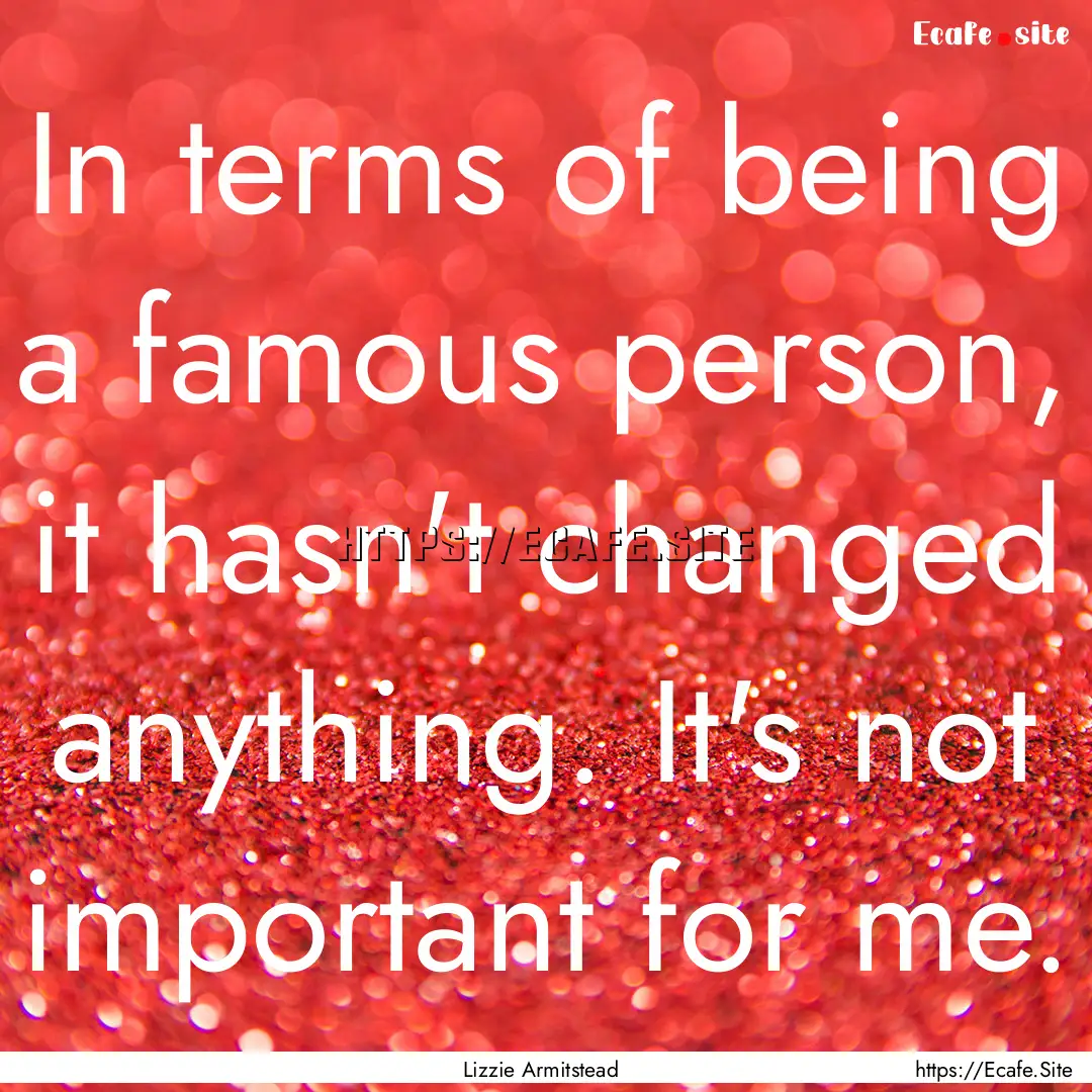 In terms of being a famous person, it hasn't.... : Quote by Lizzie Armitstead