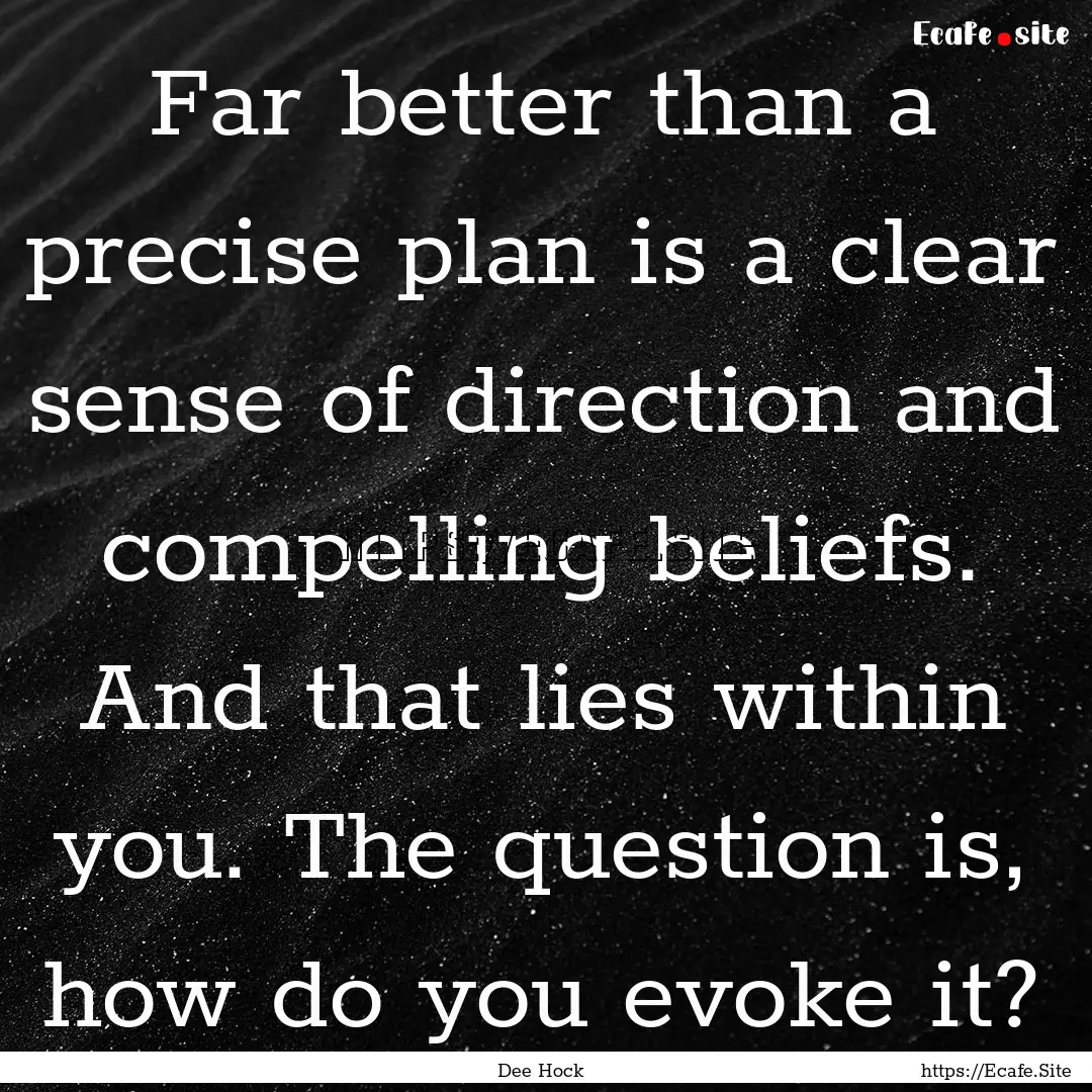 Far better than a precise plan is a clear.... : Quote by Dee Hock