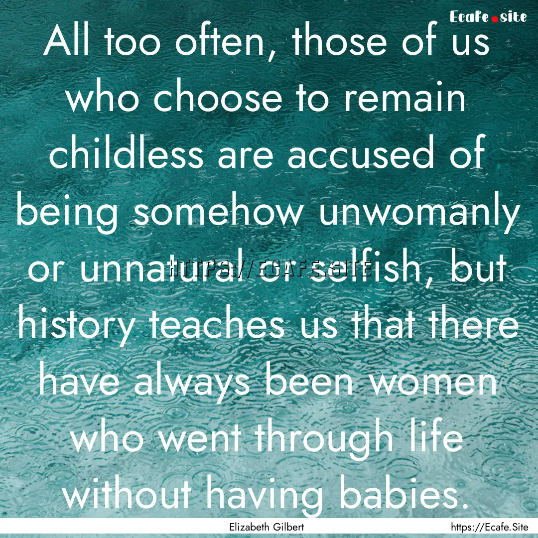 All too often, those of us who choose to.... : Quote by Elizabeth Gilbert