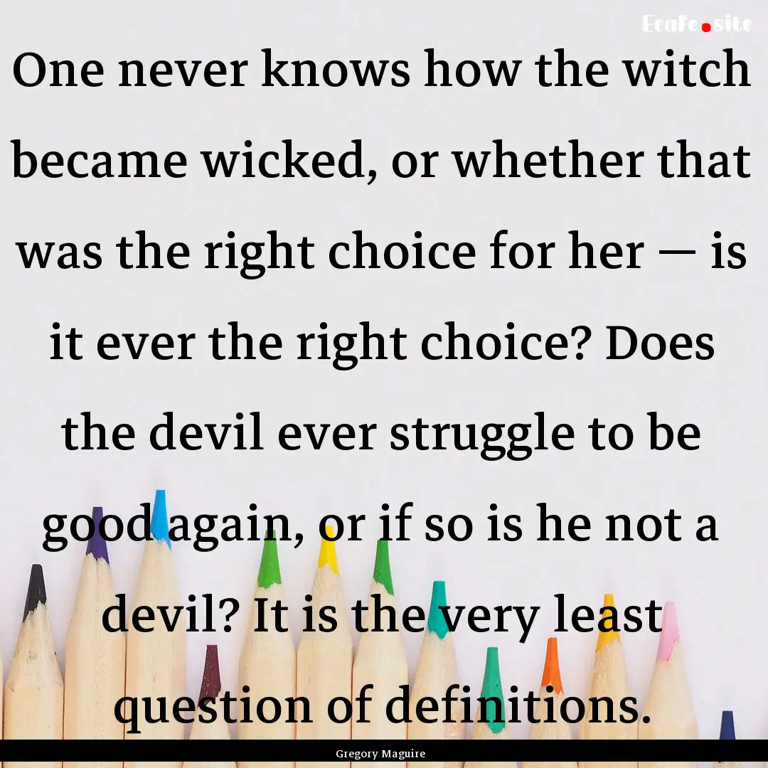 One never knows how the witch became wicked,.... : Quote by Gregory Maguire