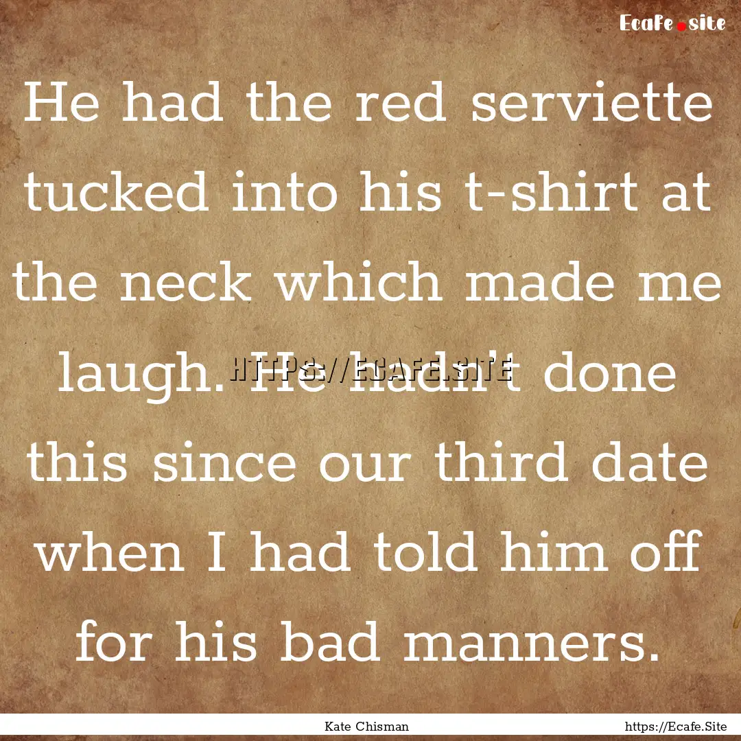 He had the red serviette tucked into his.... : Quote by Kate Chisman