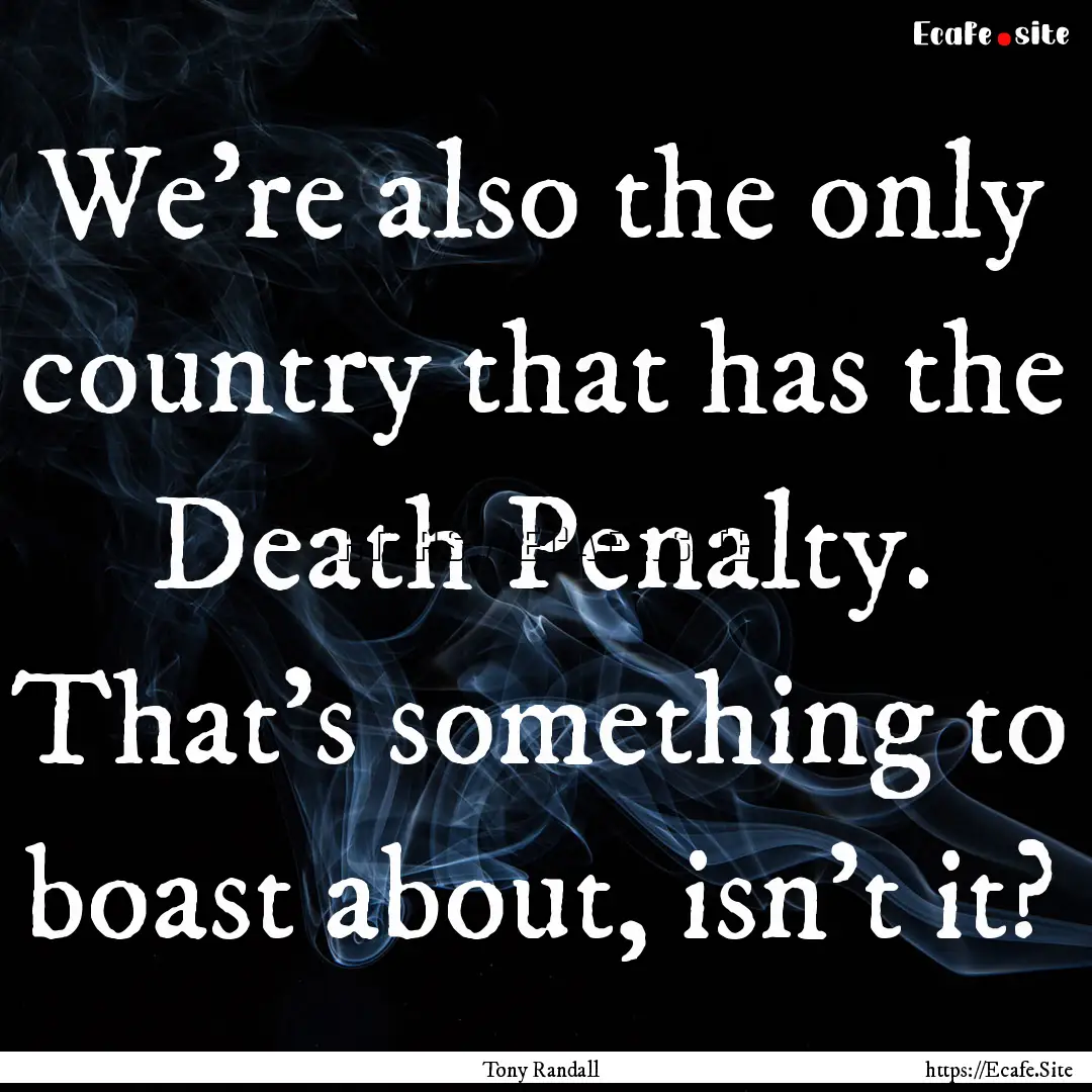 We're also the only country that has the.... : Quote by Tony Randall