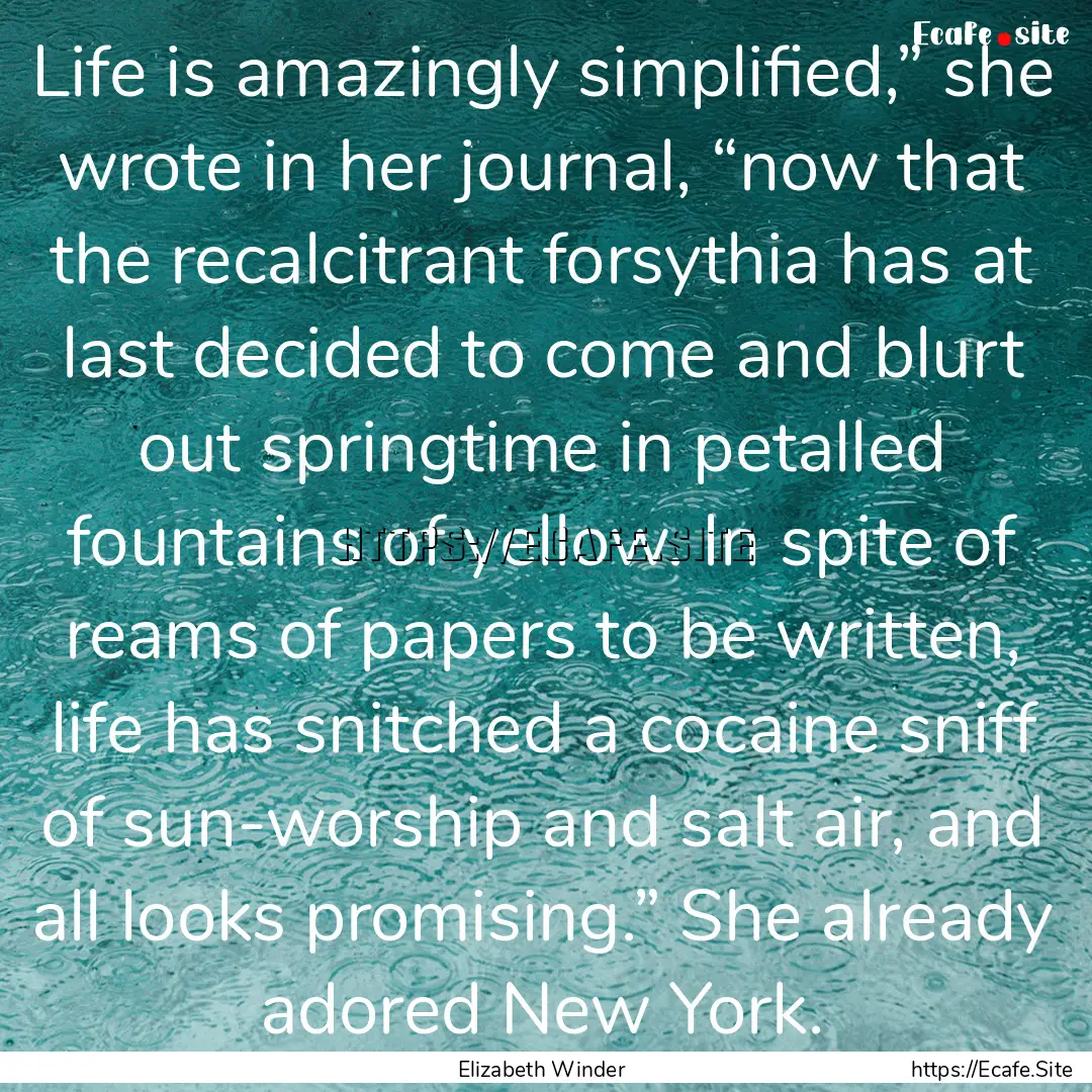 Life is amazingly simplified,” she wrote.... : Quote by Elizabeth Winder