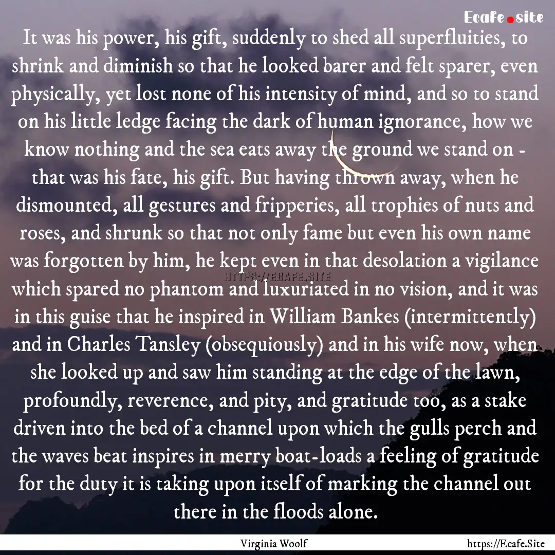 It was his power, his gift, suddenly to shed.... : Quote by Virginia Woolf