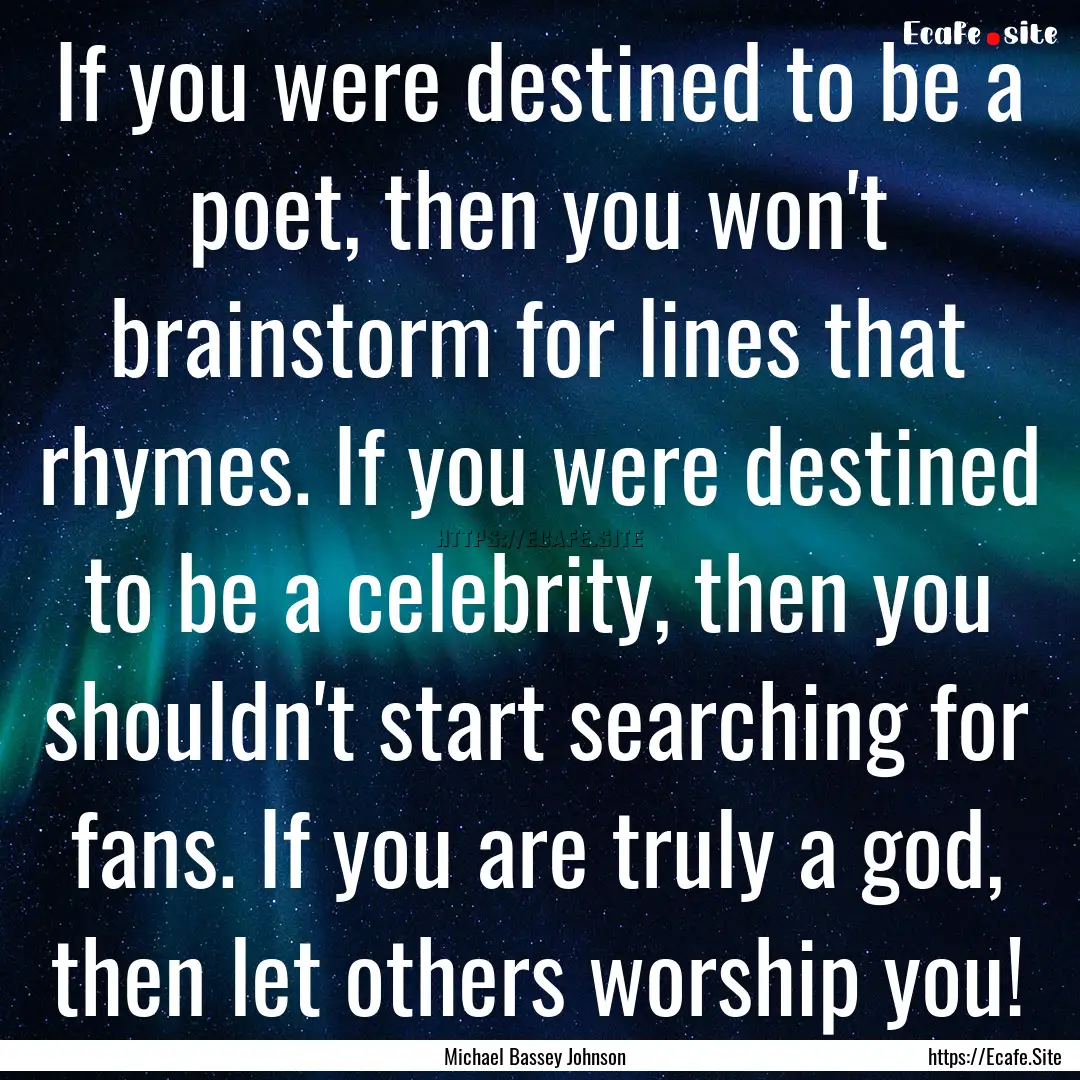 If you were destined to be a poet, then you.... : Quote by Michael Bassey Johnson