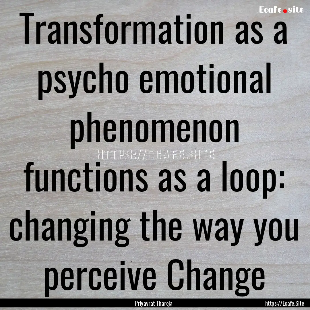 Transformation as a psycho emotional phenomenon.... : Quote by Priyavrat Thareja