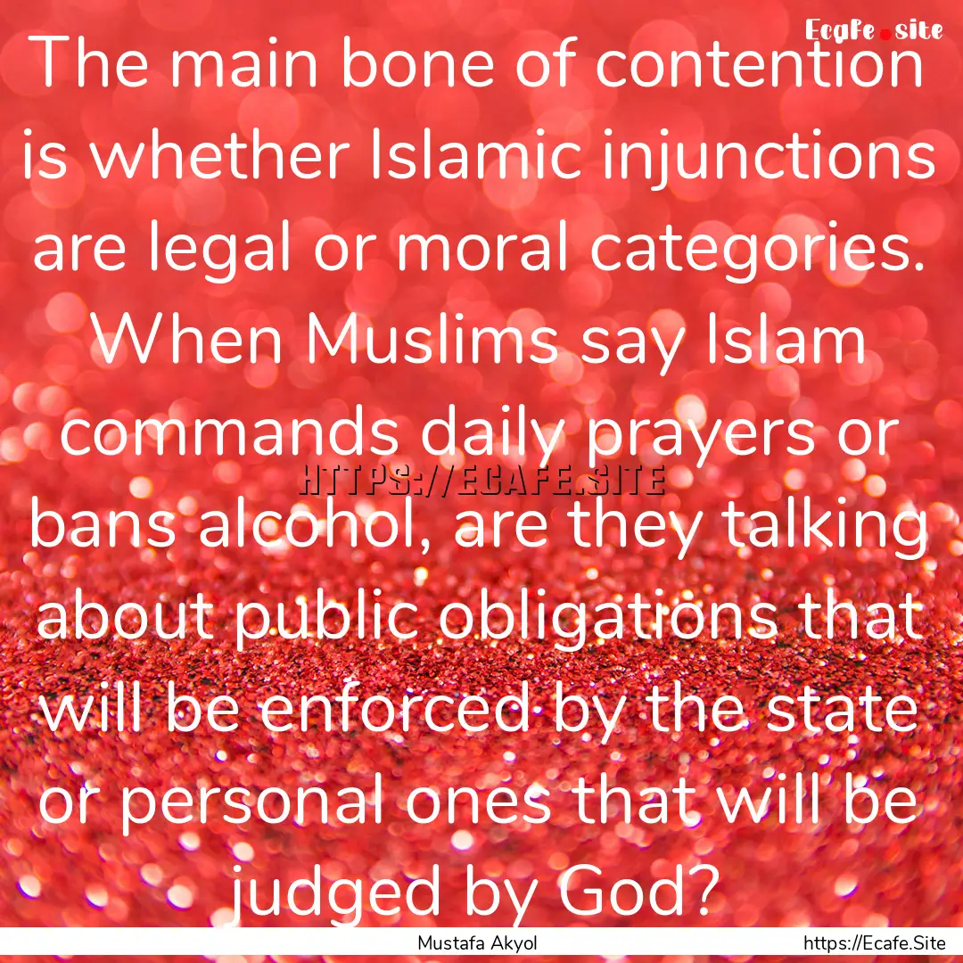 The main bone of contention is whether Islamic.... : Quote by Mustafa Akyol