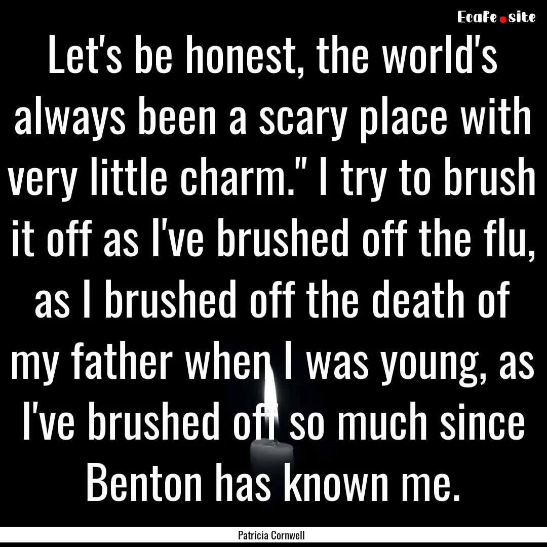 Let's be honest, the world's always been.... : Quote by Patricia Cornwell