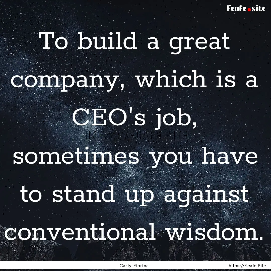 To build a great company, which is a CEO's.... : Quote by Carly Fiorina