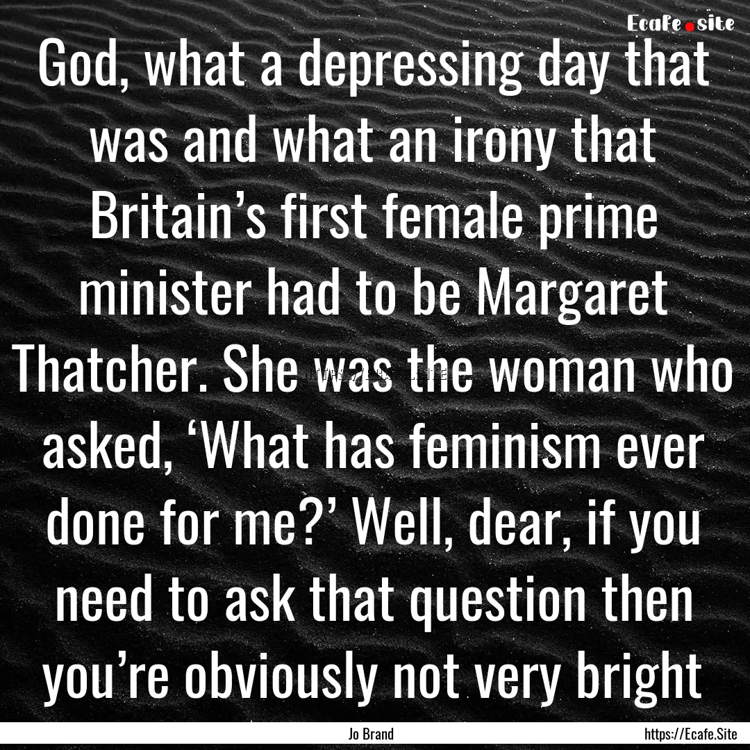 God, what a depressing day that was and what.... : Quote by Jo Brand