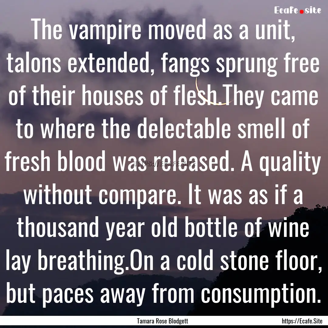 The vampire moved as a unit, talons extended,.... : Quote by Tamara Rose Blodgett