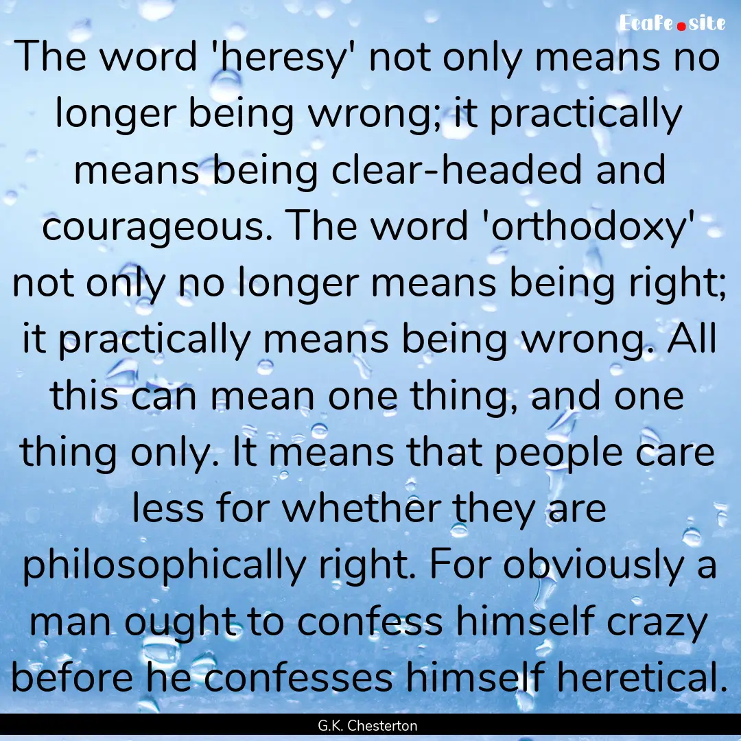 The word 'heresy' not only means no longer.... : Quote by G.K. Chesterton