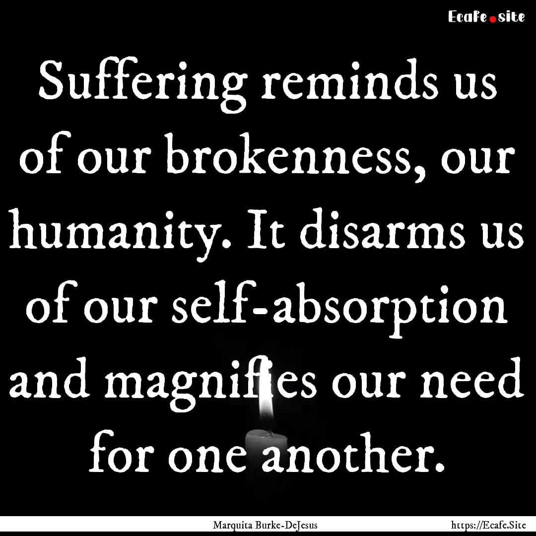 Suffering reminds us of our brokenness, our.... : Quote by Marquita Burke-DeJesus