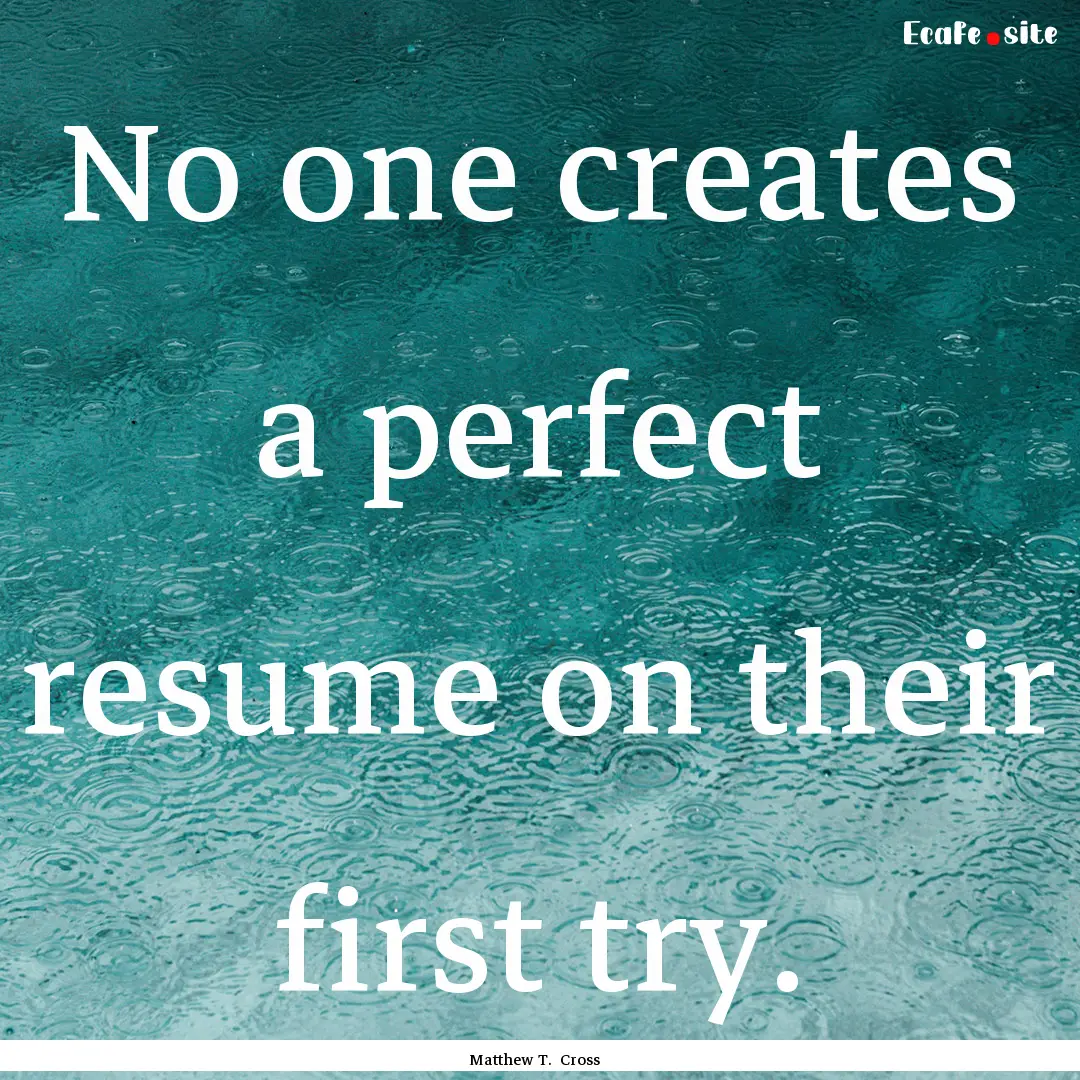 No one creates a perfect resume on their.... : Quote by Matthew T. Cross