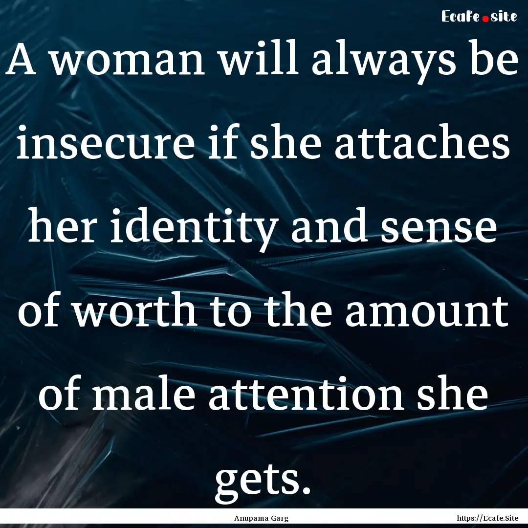 A woman will always be insecure if she attaches.... : Quote by Anupama Garg