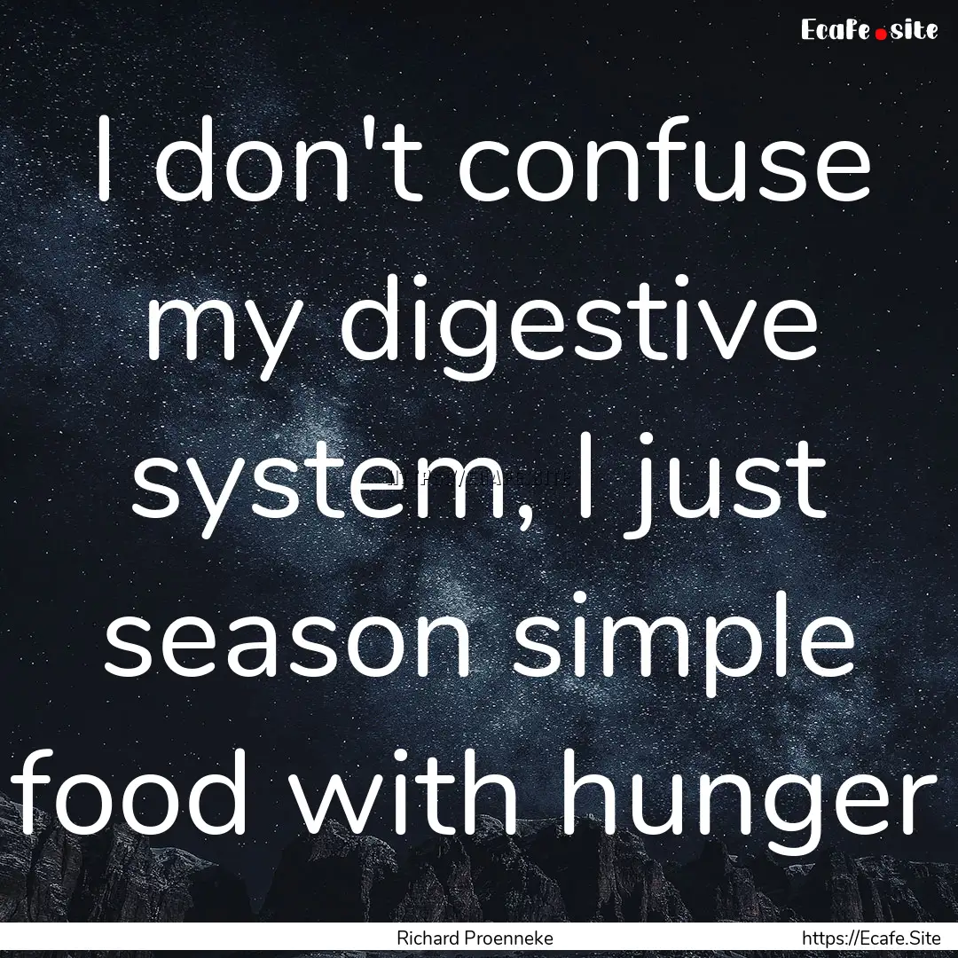 I don't confuse my digestive system, I just.... : Quote by Richard Proenneke