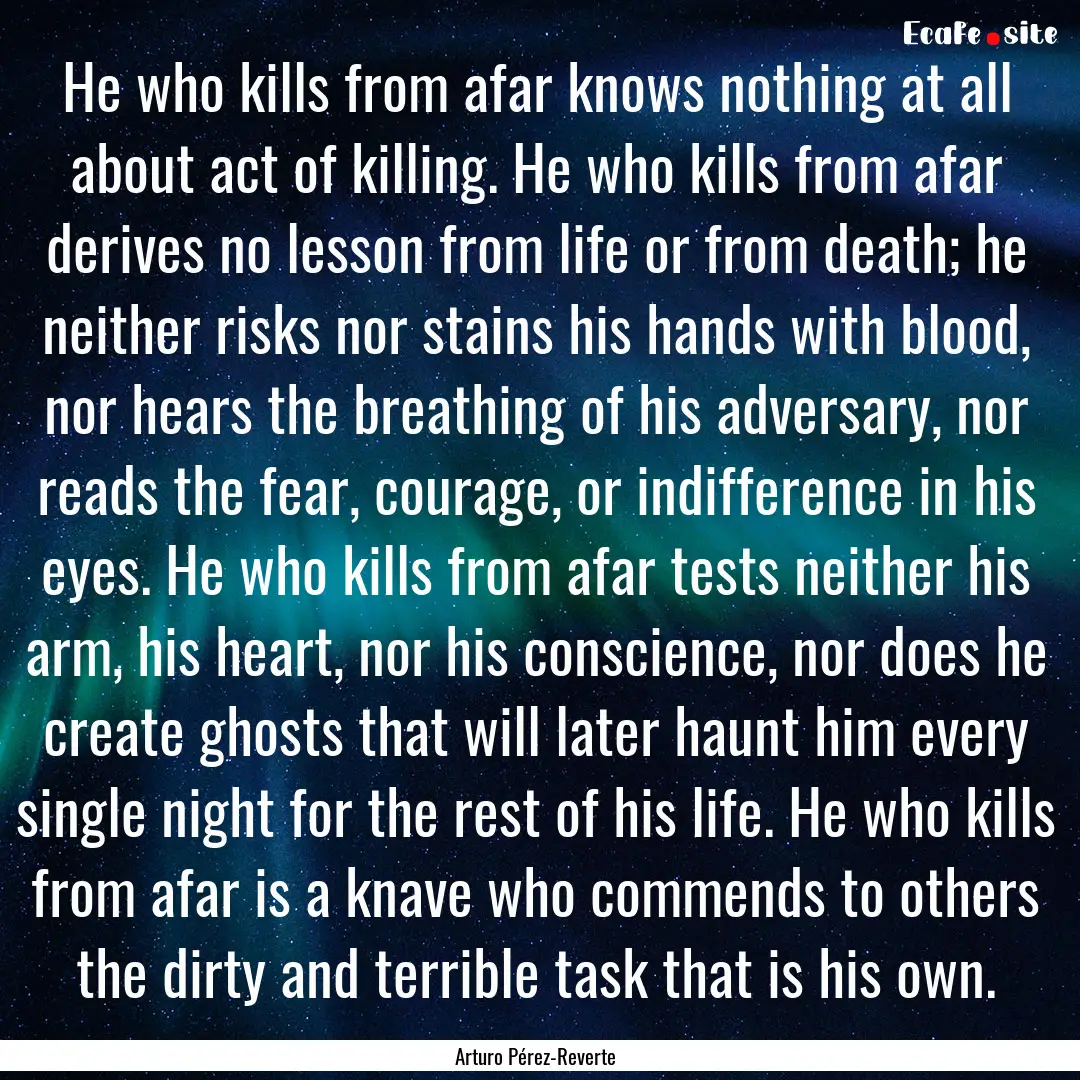 He who kills from afar knows nothing at all.... : Quote by Arturo Pérez-Reverte