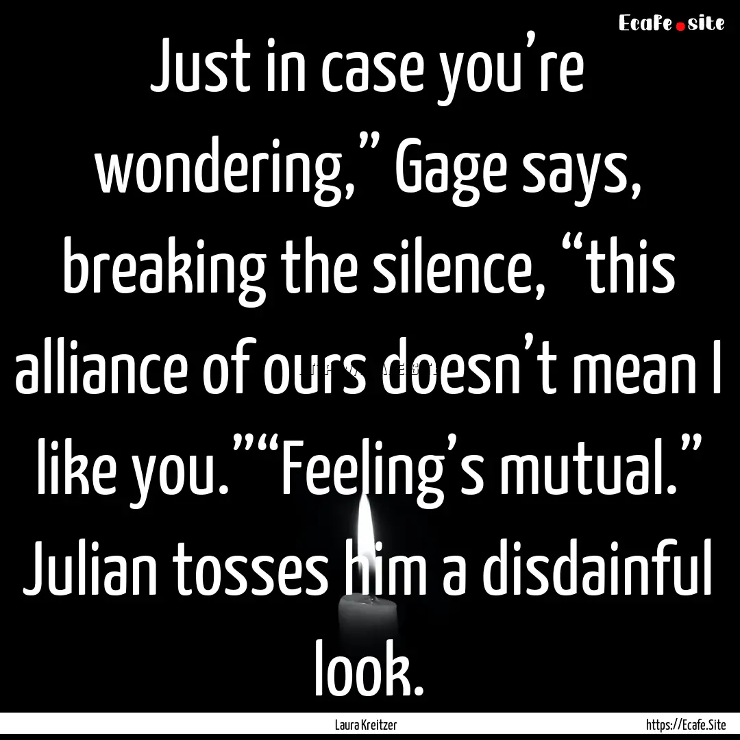 Just in case you’re wondering,” Gage.... : Quote by Laura Kreitzer