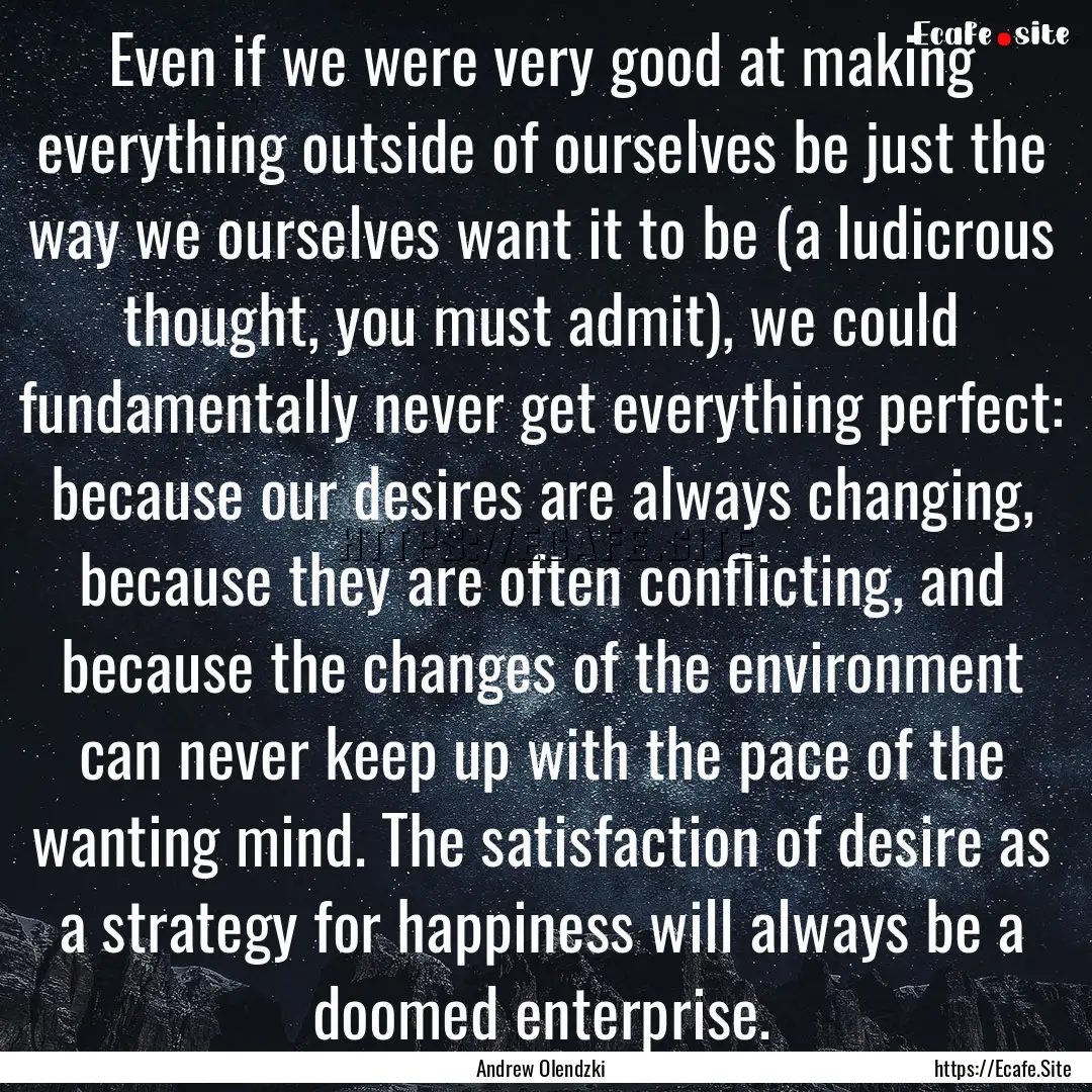 Even if we were very good at making everything.... : Quote by Andrew Olendzki