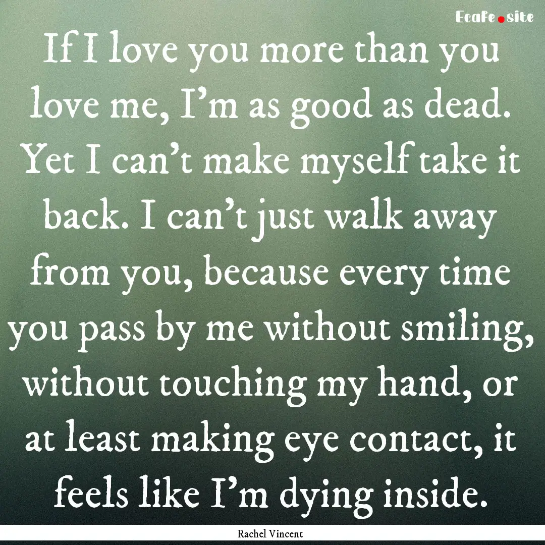 If I love you more than you love me, I’m.... : Quote by Rachel Vincent