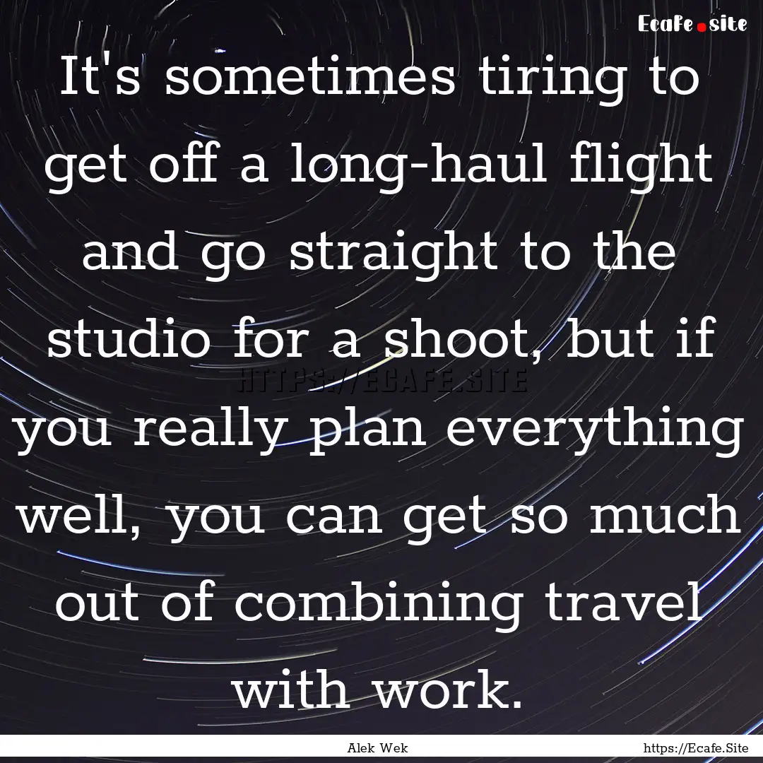 It's sometimes tiring to get off a long-haul.... : Quote by Alek Wek