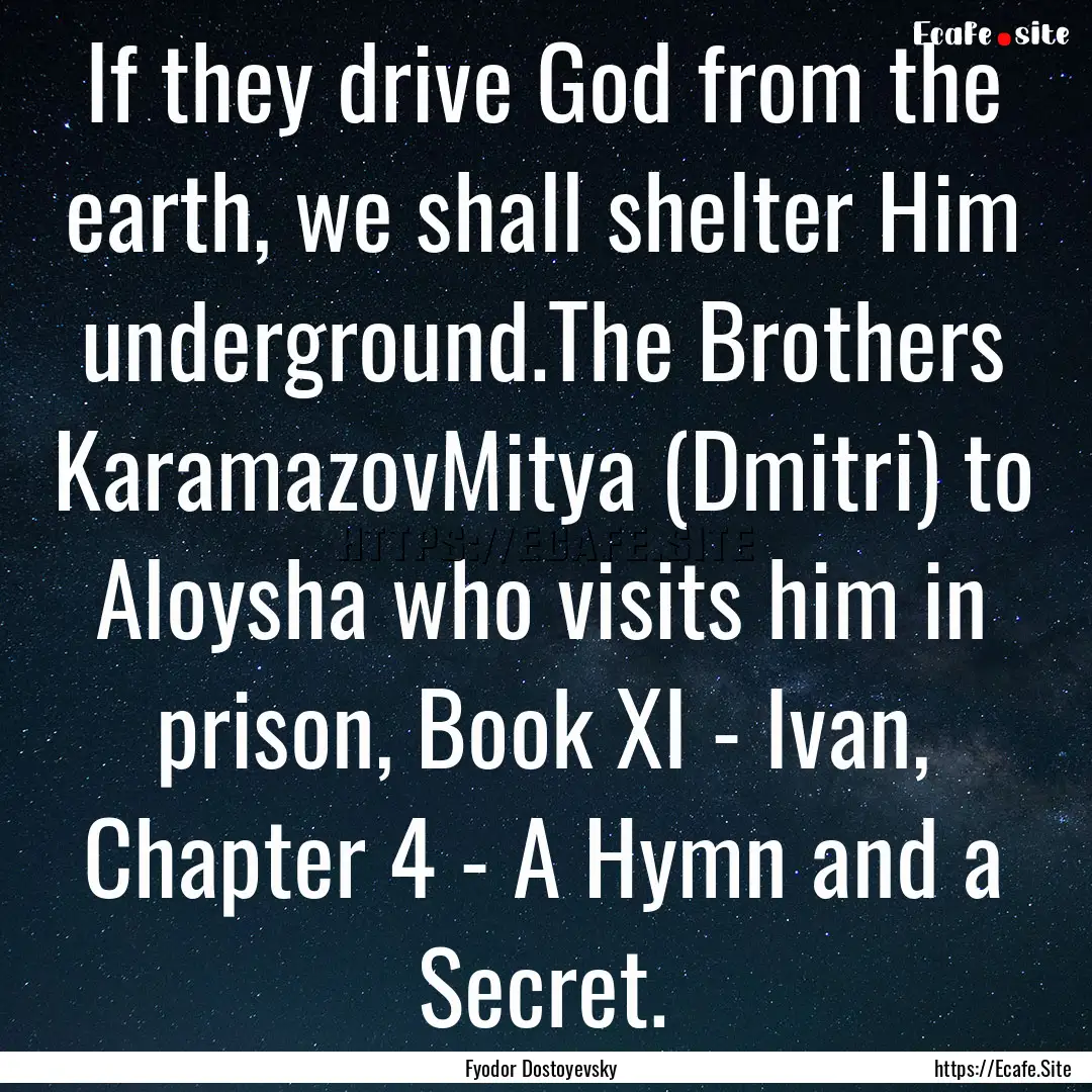 If they drive God from the earth, we shall.... : Quote by Fyodor Dostoyevsky