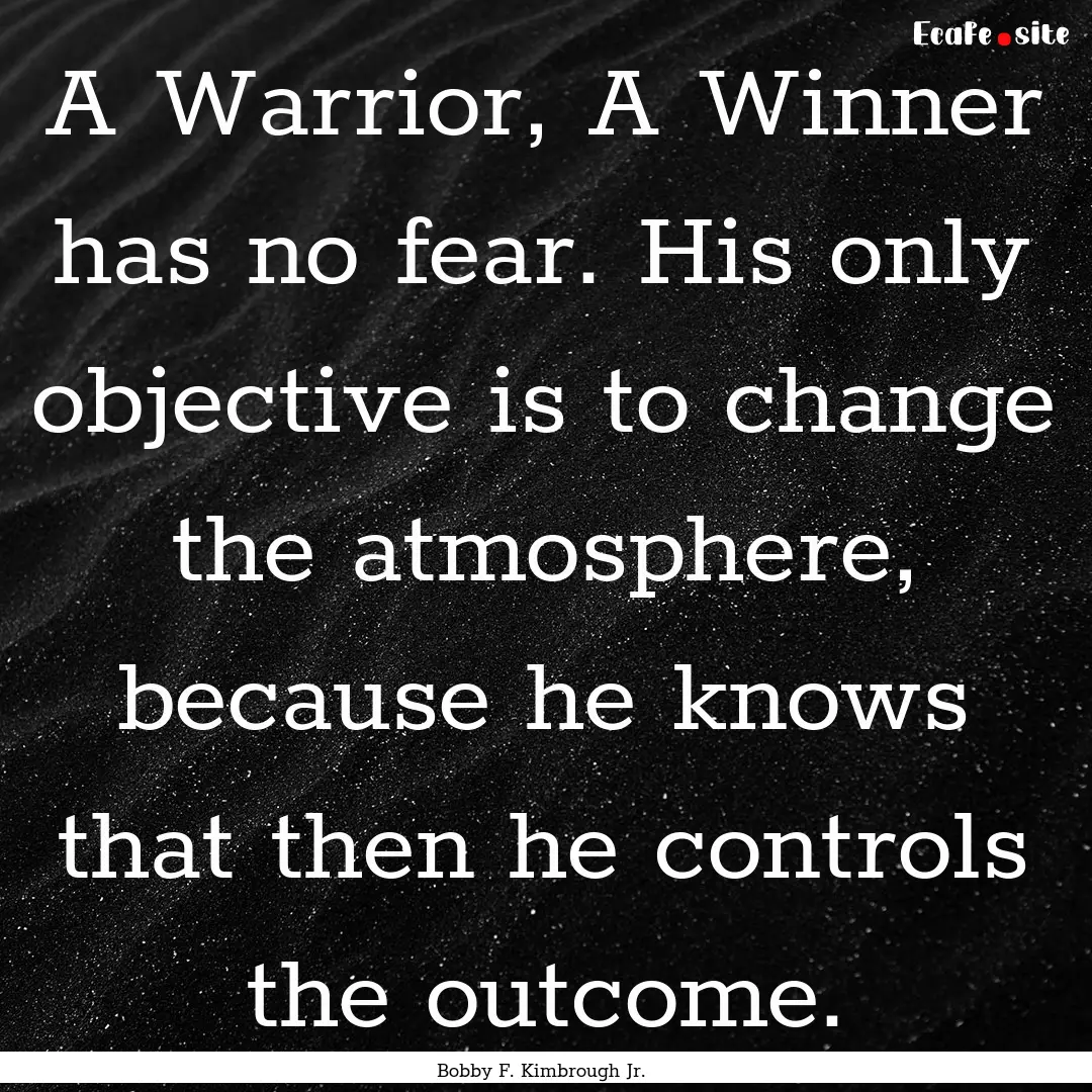 A Warrior, A Winner has no fear. His only.... : Quote by Bobby F. Kimbrough Jr.