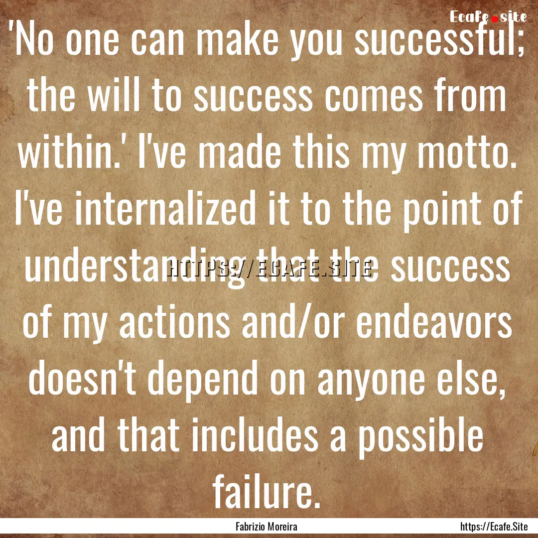 'No one can make you successful; the will.... : Quote by Fabrizio Moreira