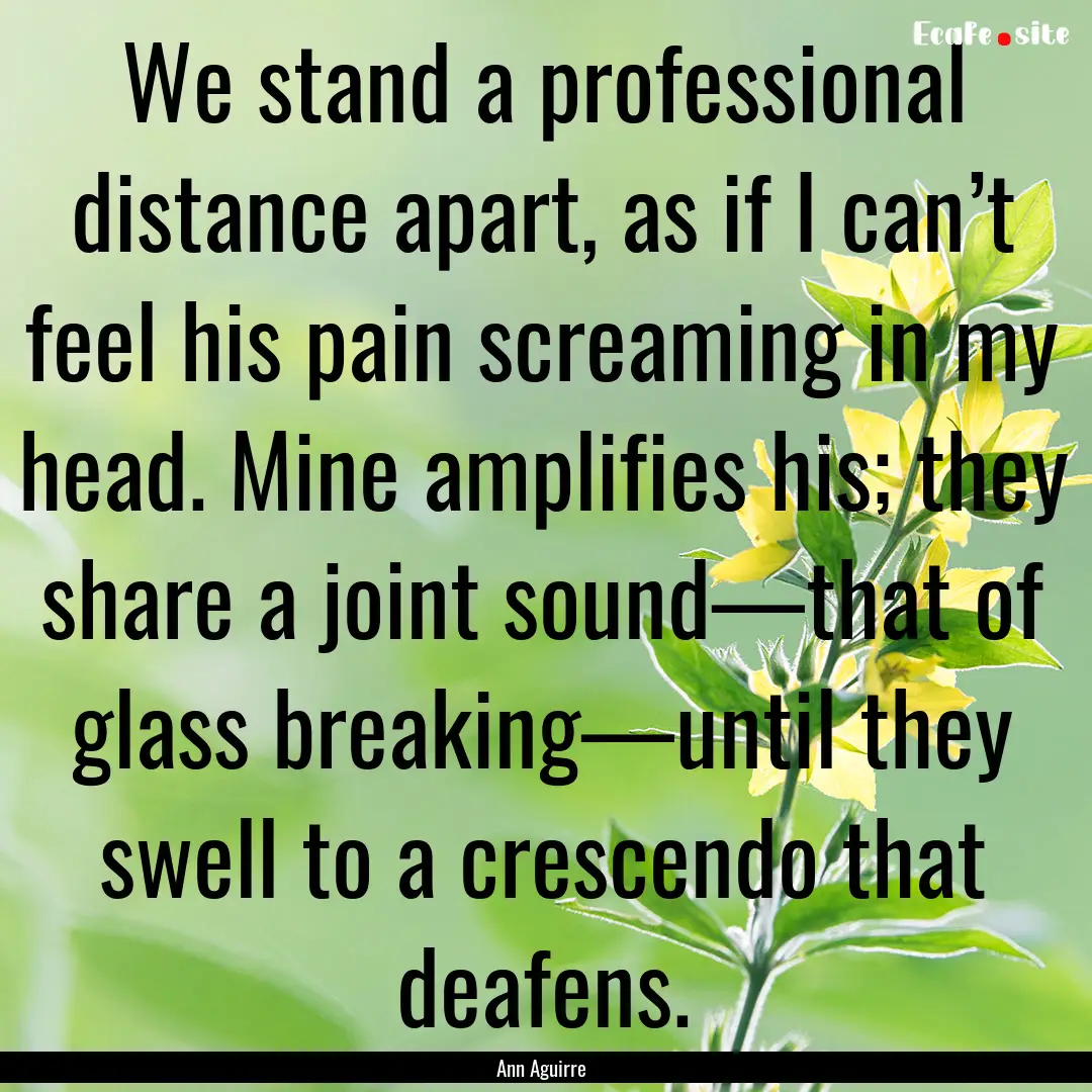 We stand a professional distance apart, as.... : Quote by Ann Aguirre