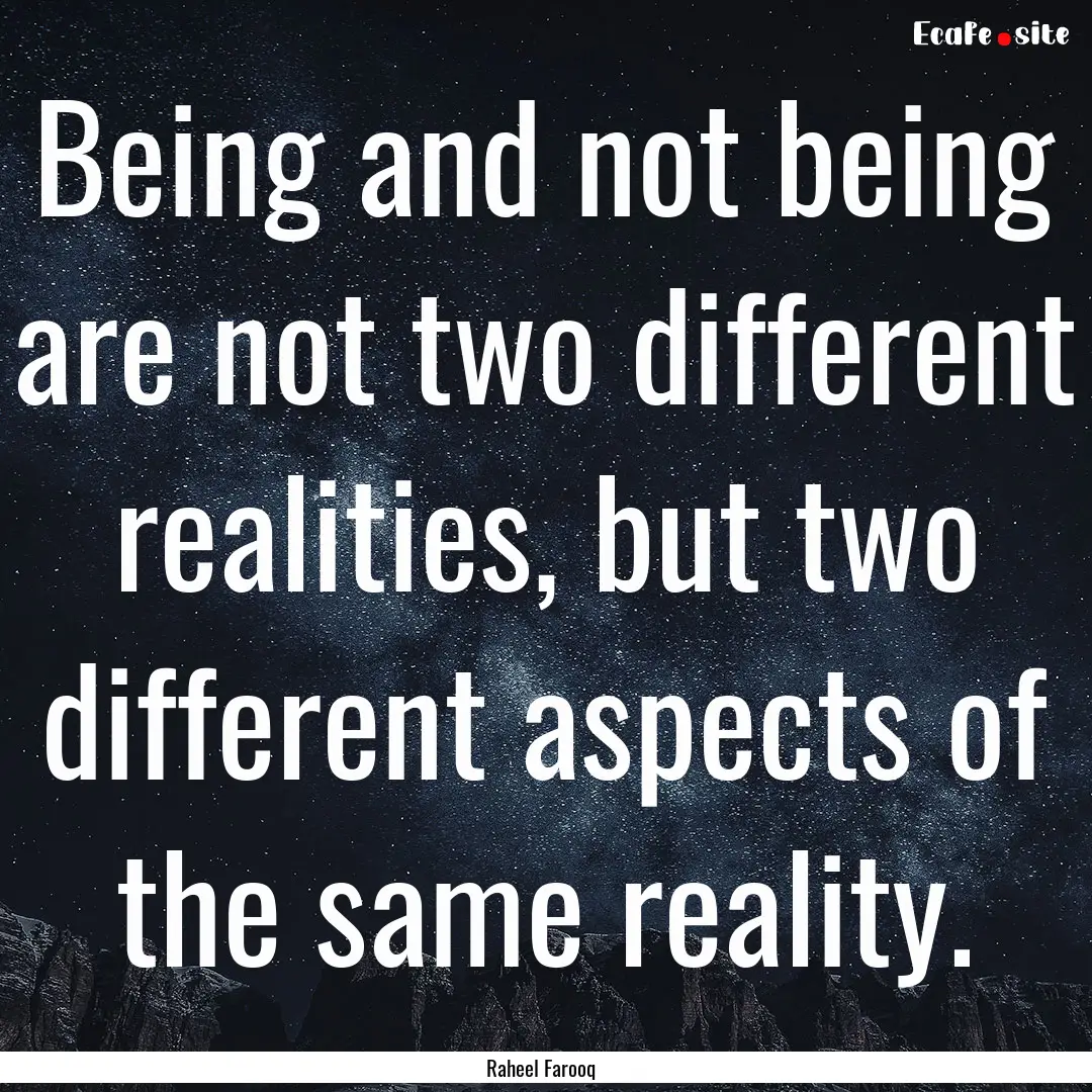 Being and not being are not two different.... : Quote by Raheel Farooq