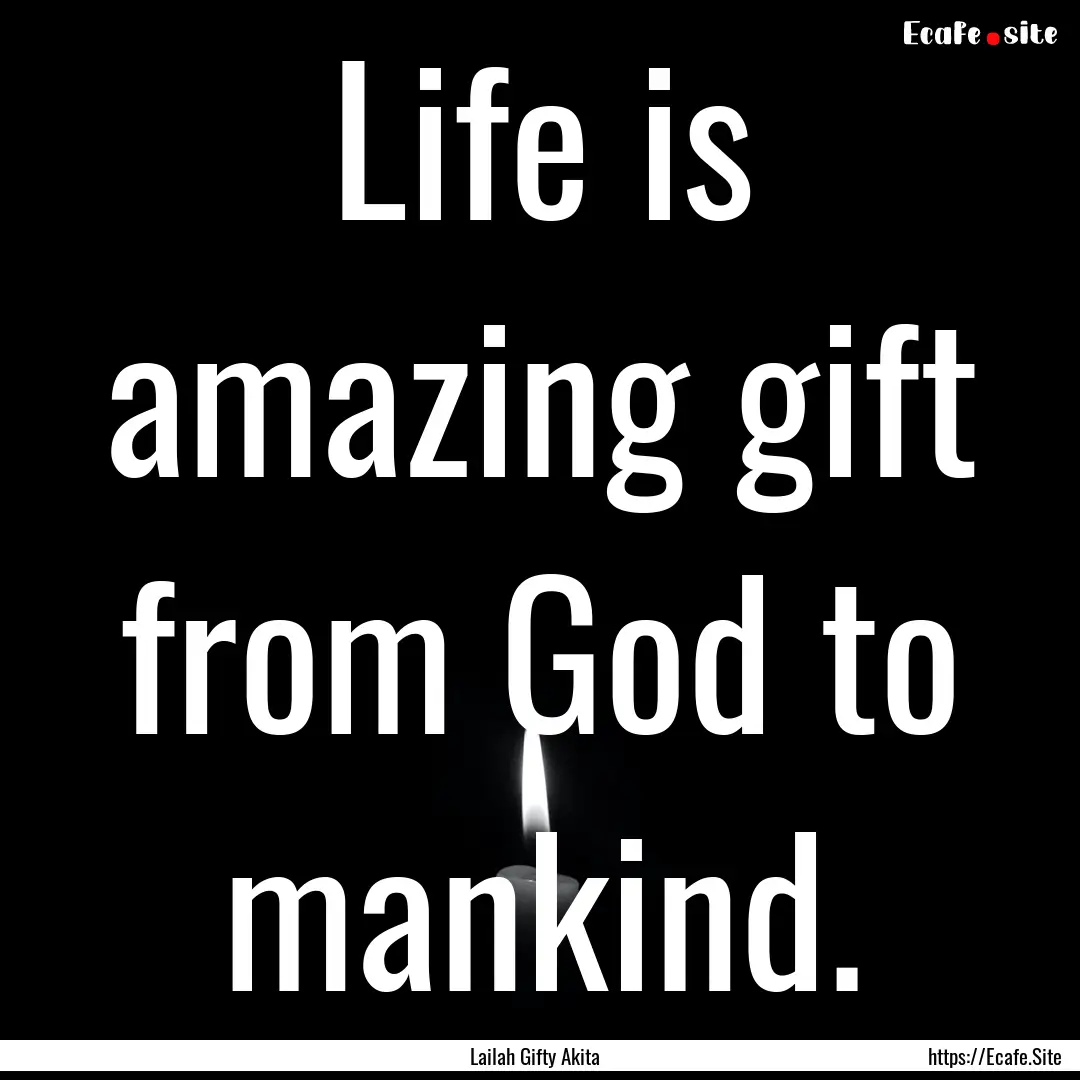 Life is amazing gift from God to mankind..... : Quote by Lailah Gifty Akita