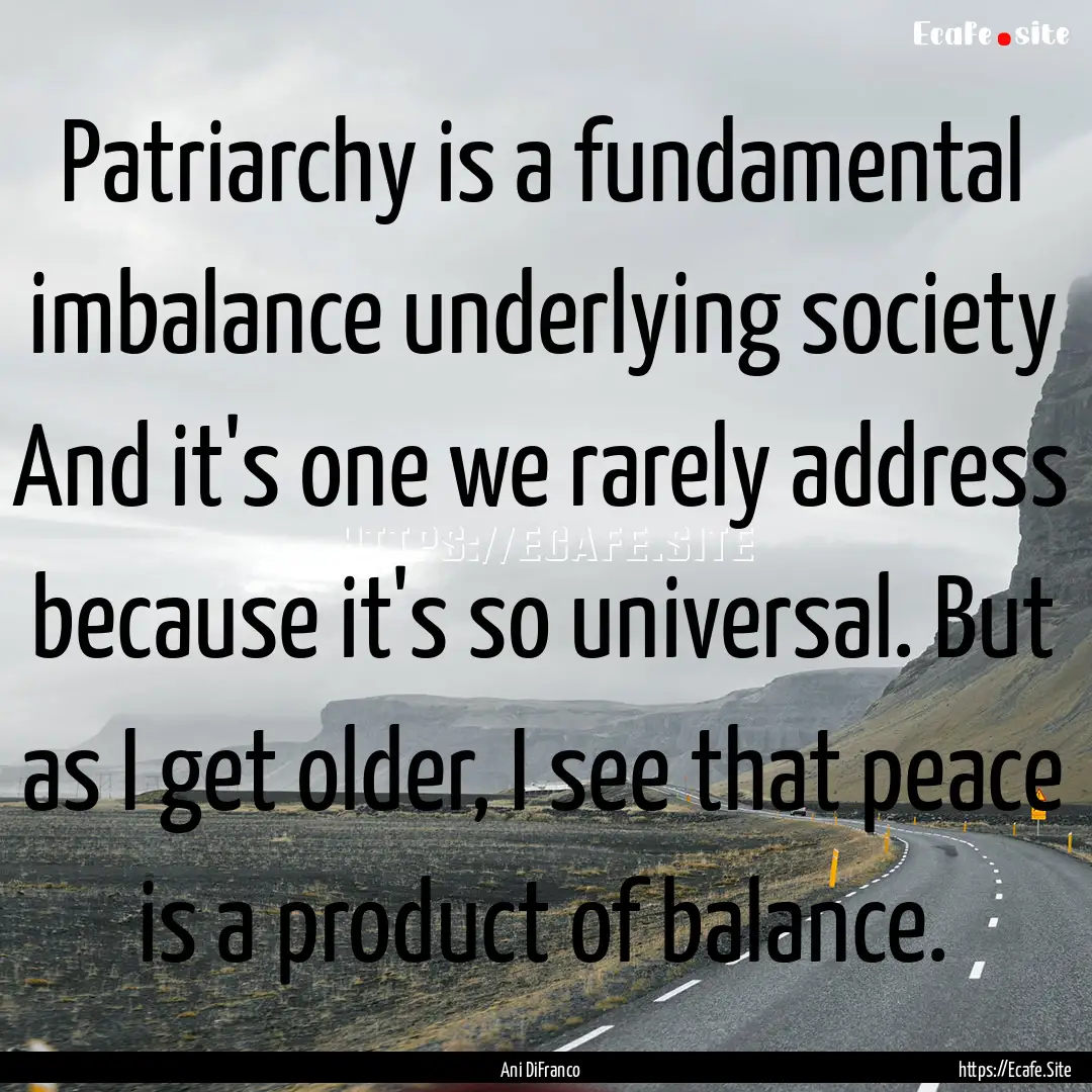 Patriarchy is a fundamental imbalance underlying.... : Quote by Ani DiFranco