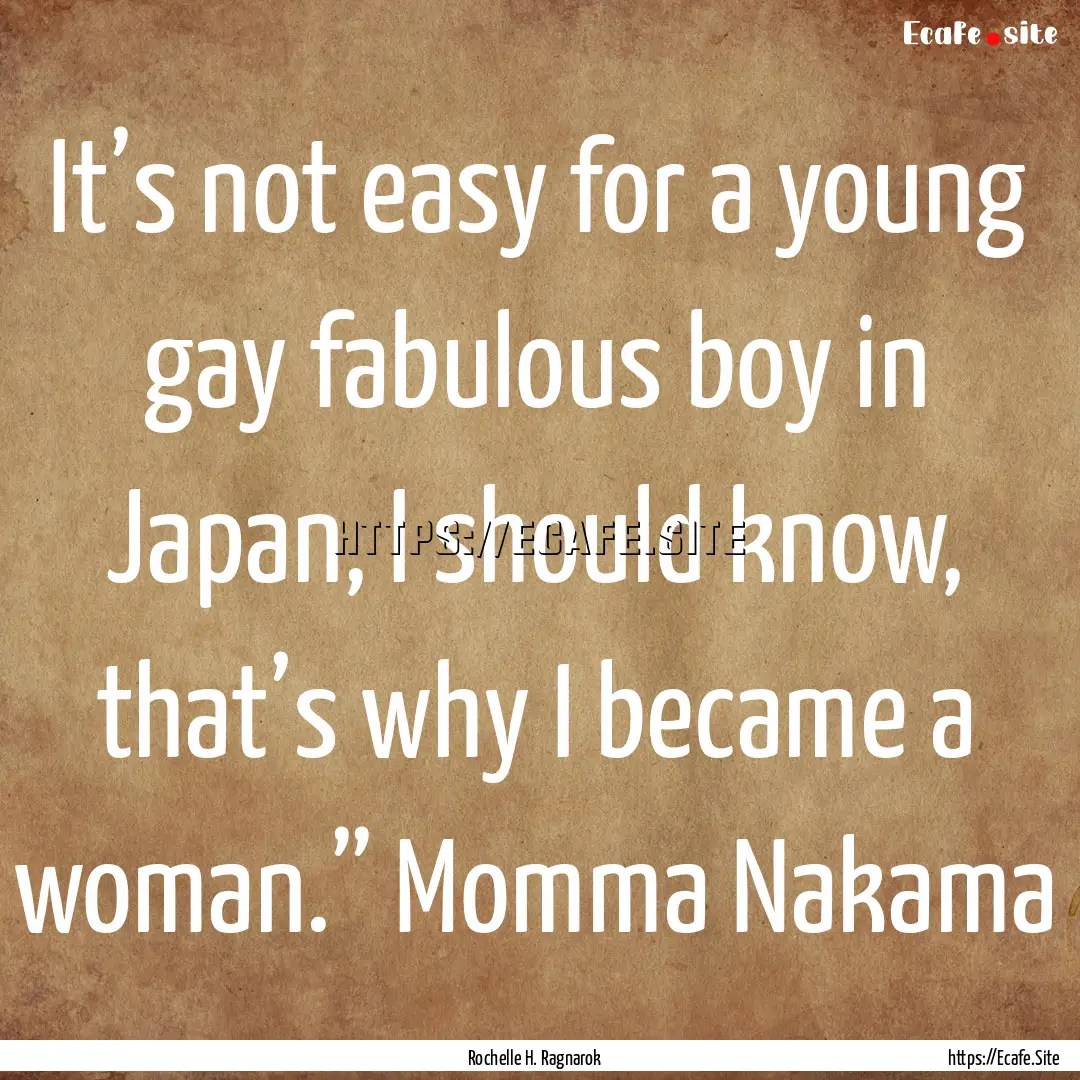 It’s not easy for a young gay fabulous.... : Quote by Rochelle H. Ragnarok