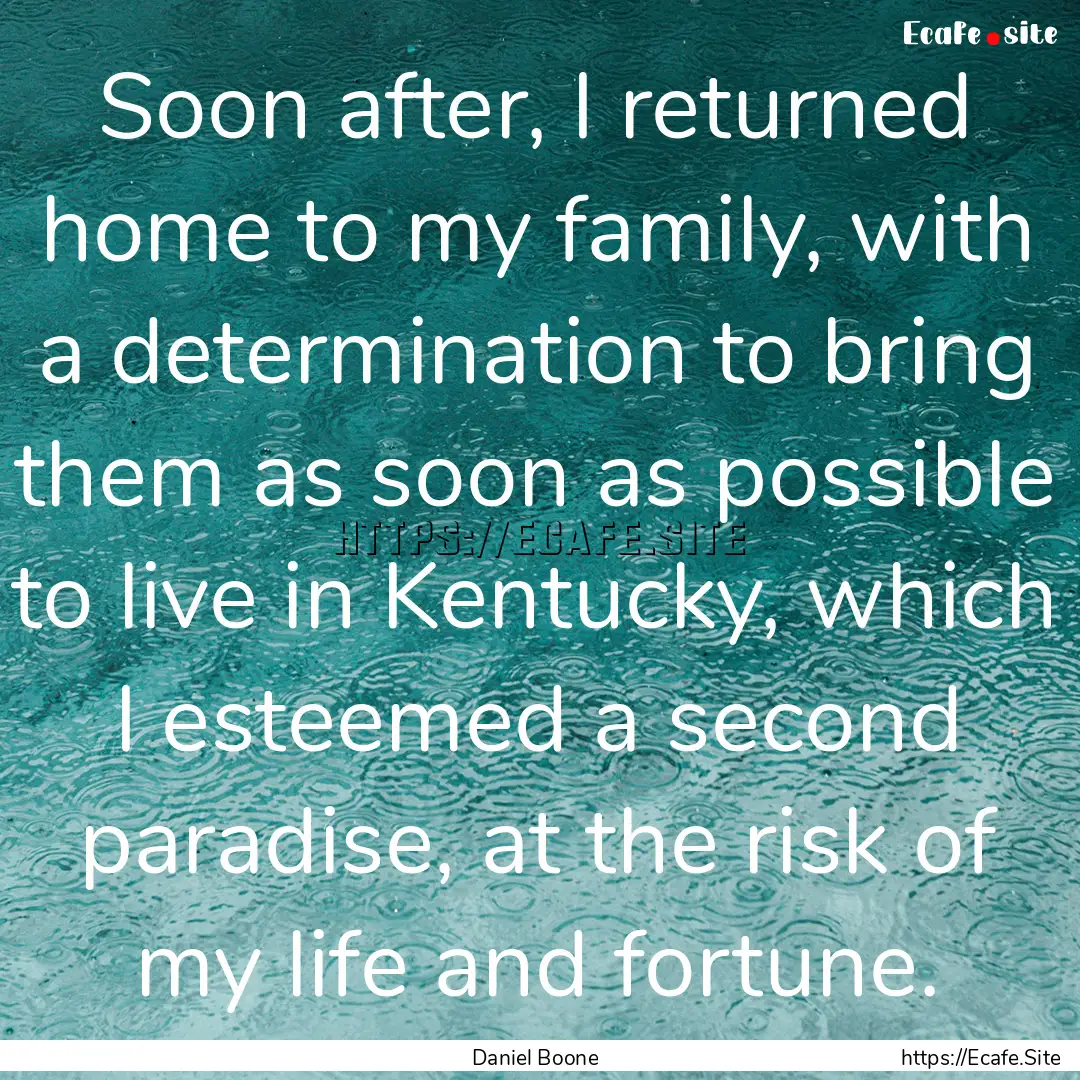 Soon after, I returned home to my family,.... : Quote by Daniel Boone