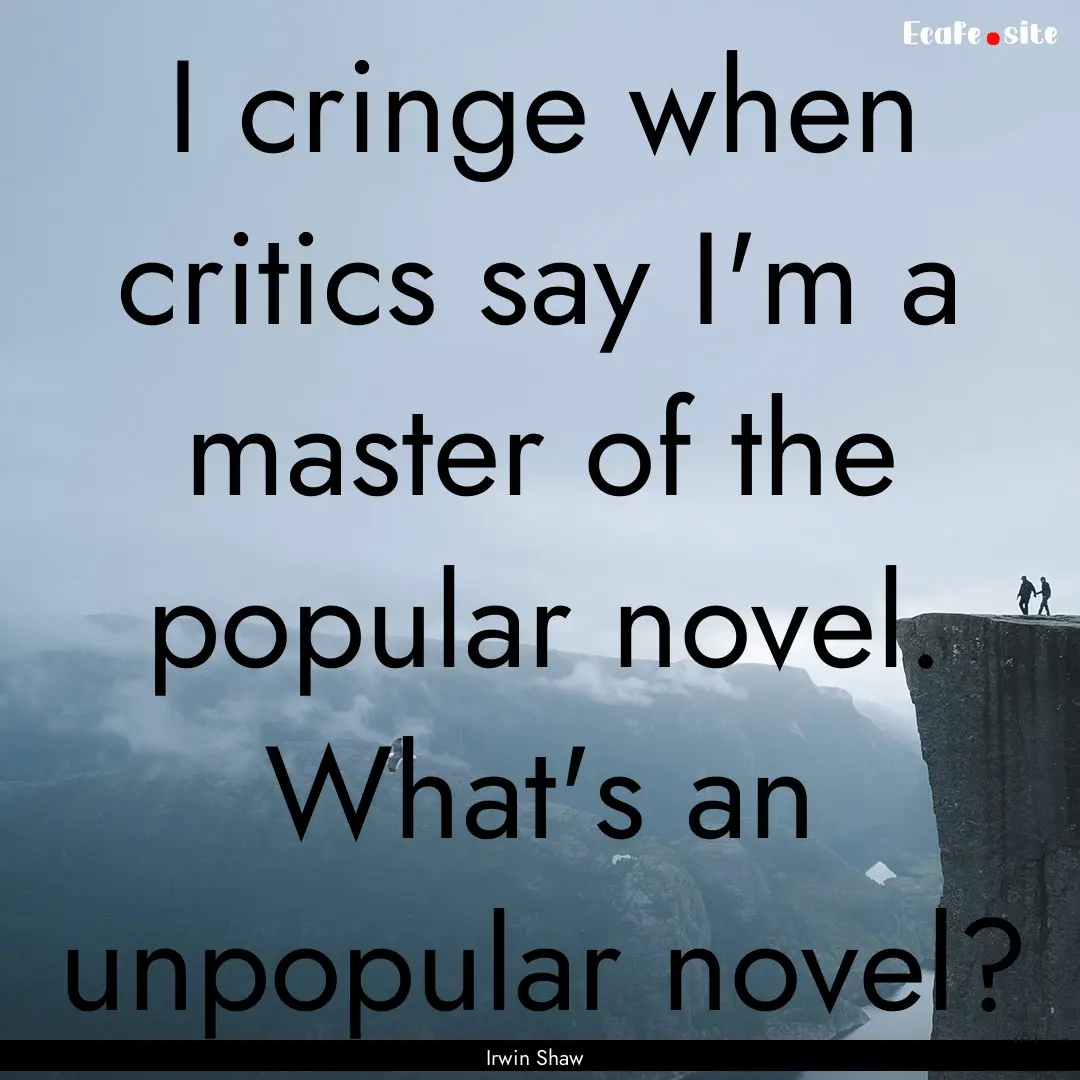 I cringe when critics say I'm a master of.... : Quote by Irwin Shaw