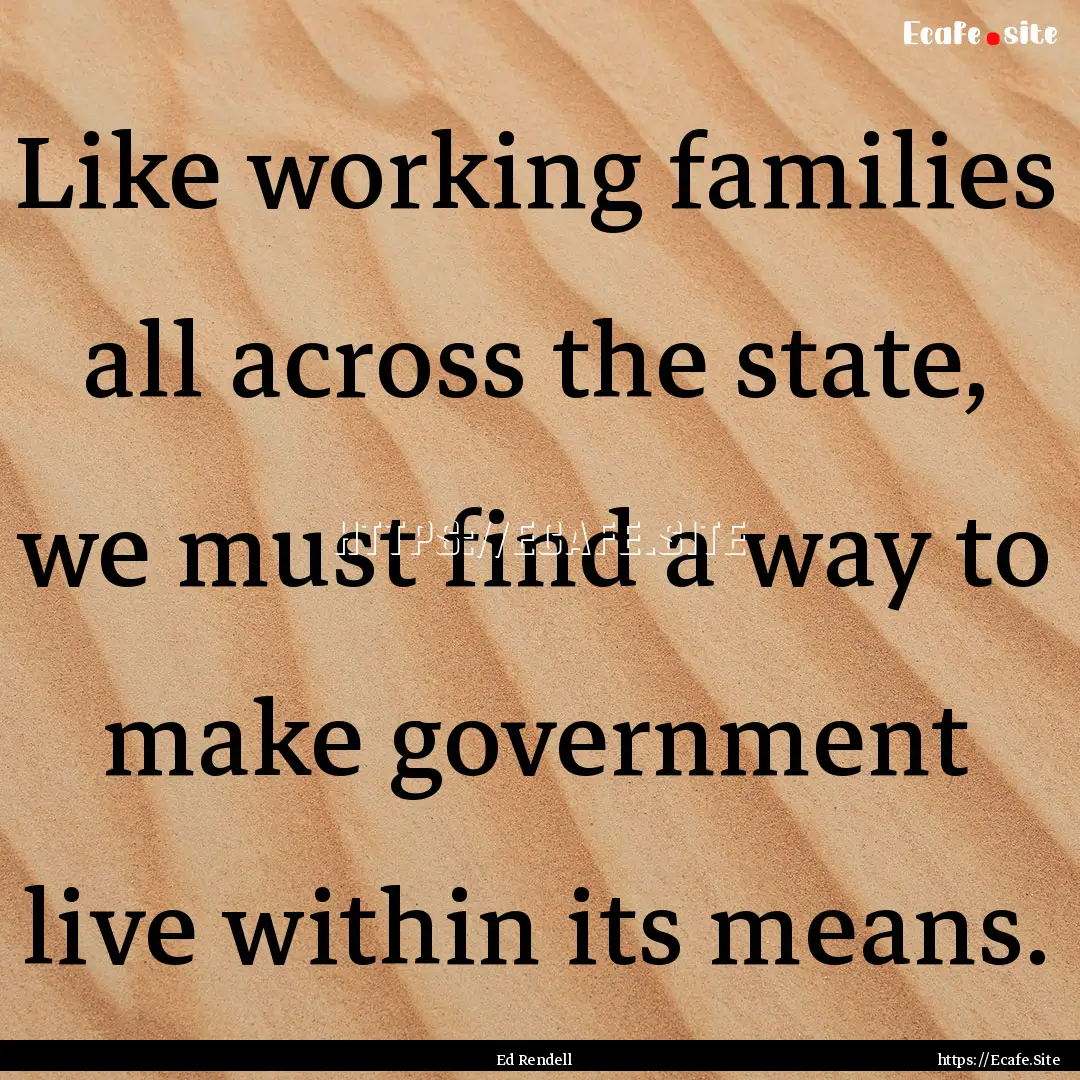 Like working families all across the state,.... : Quote by Ed Rendell