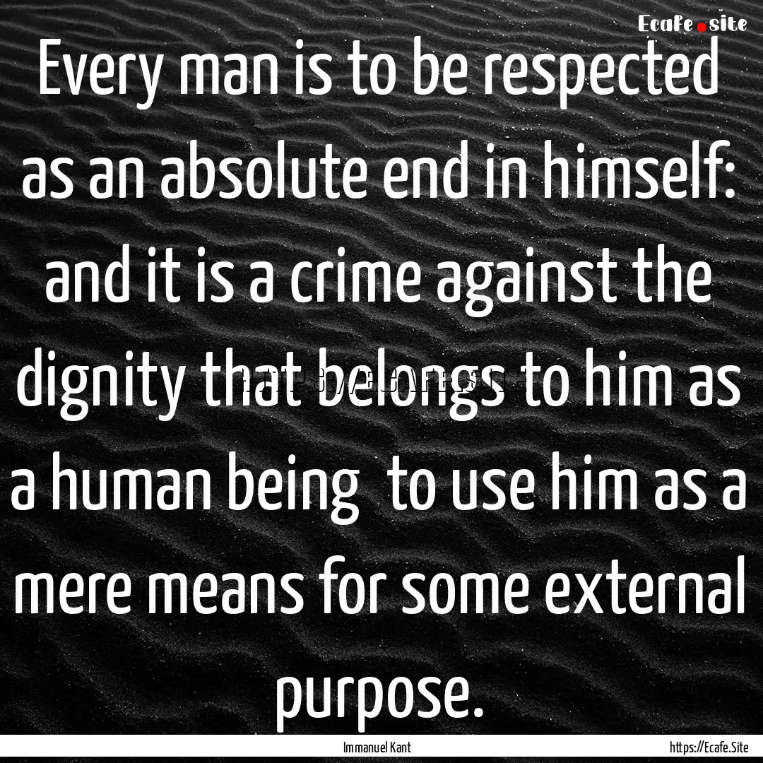 Every man is to be respected as an absolute.... : Quote by Immanuel Kant