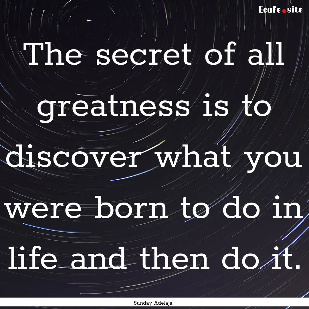 The secret of all greatness is to discover.... : Quote by Sunday Adelaja