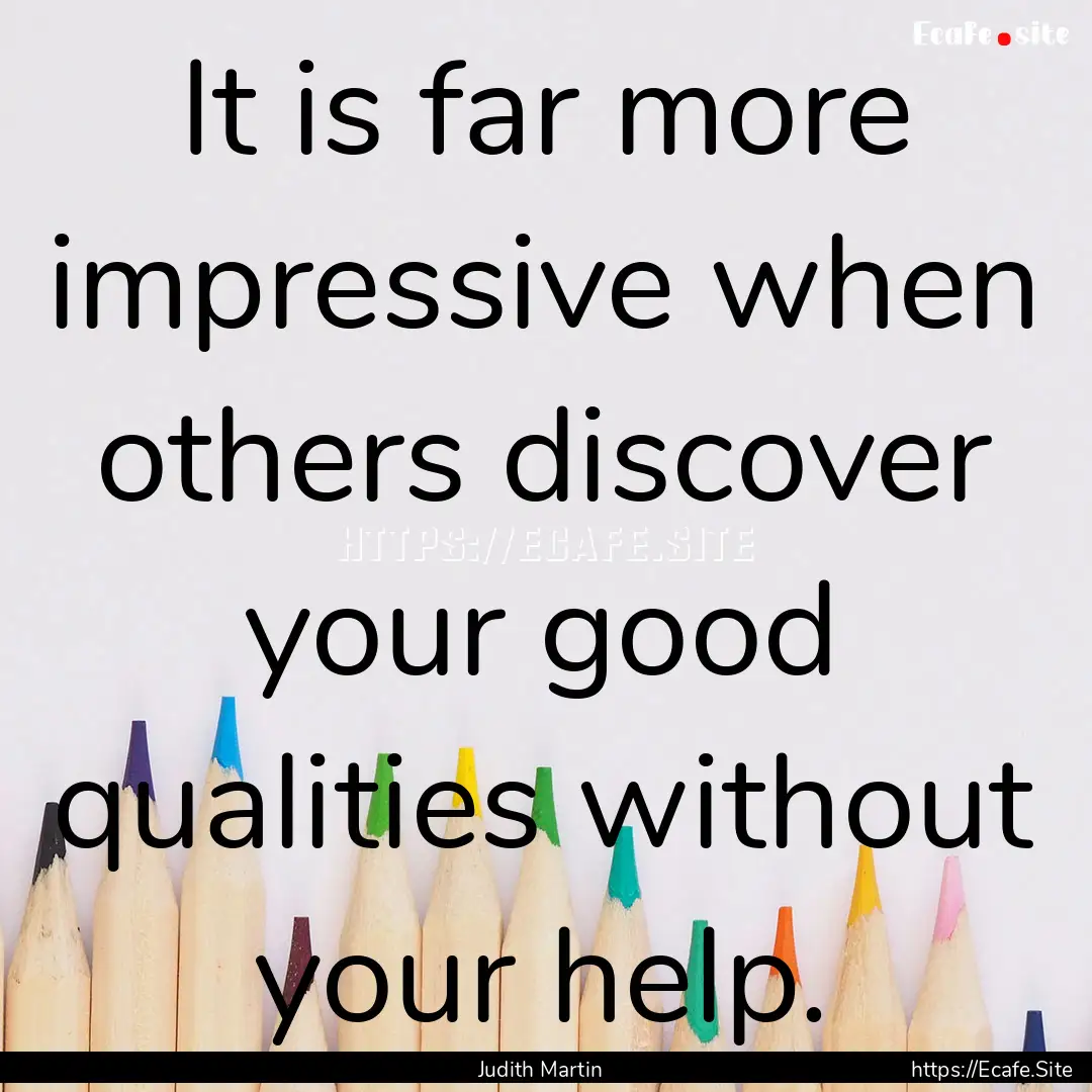 It is far more impressive when others discover.... : Quote by Judith Martin