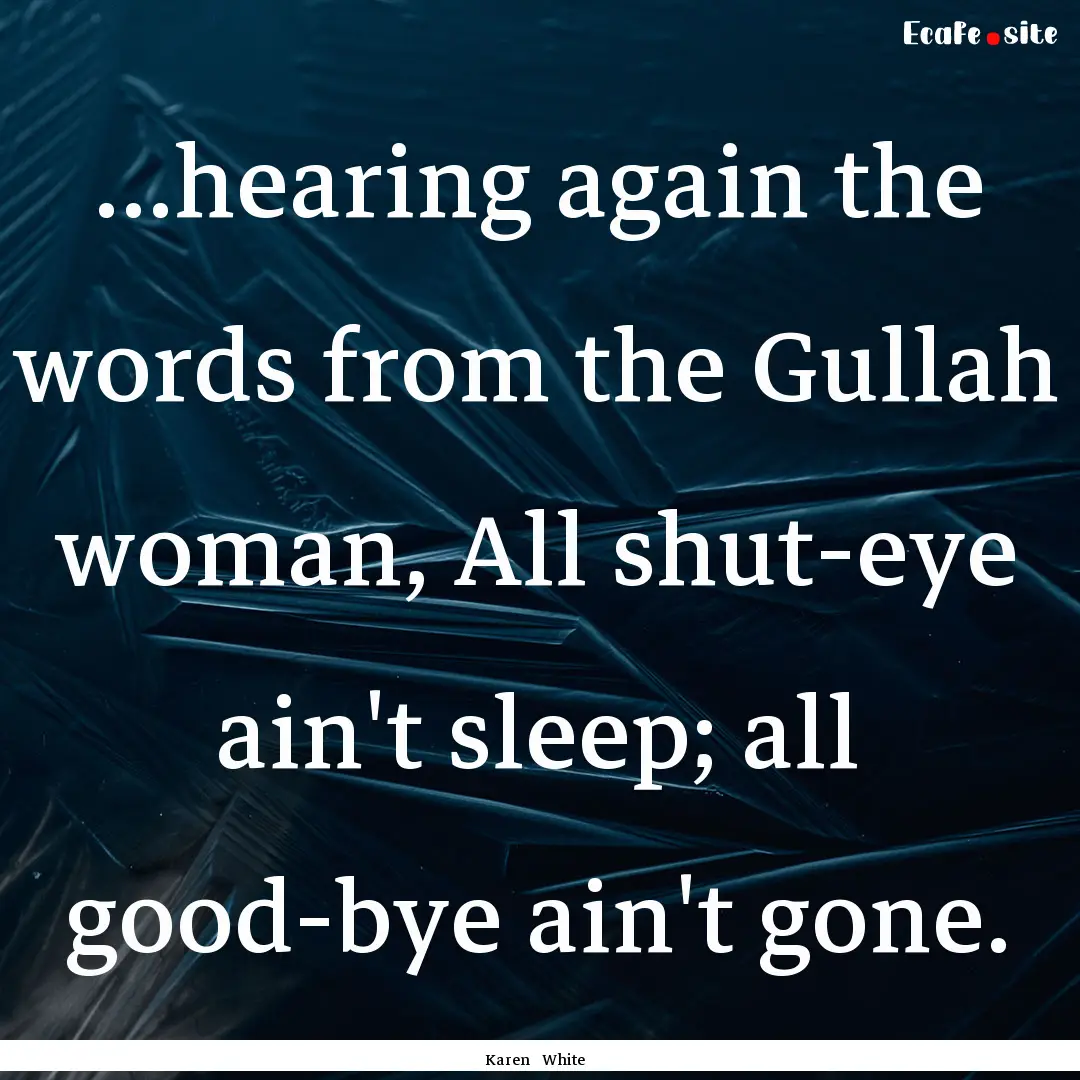 ...hearing again the words from the Gullah.... : Quote by Karen White