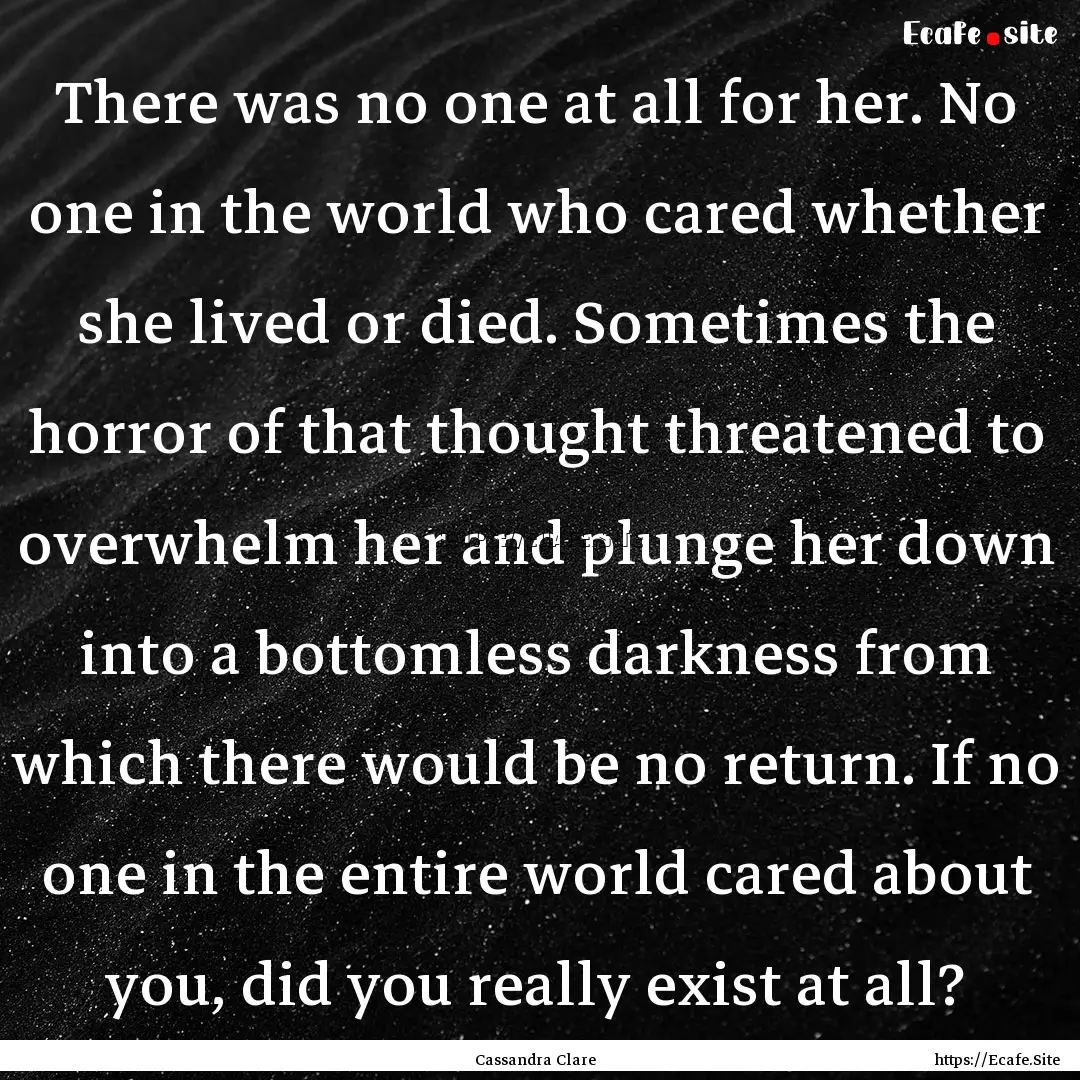 There was no one at all for her. No one in.... : Quote by Cassandra Clare