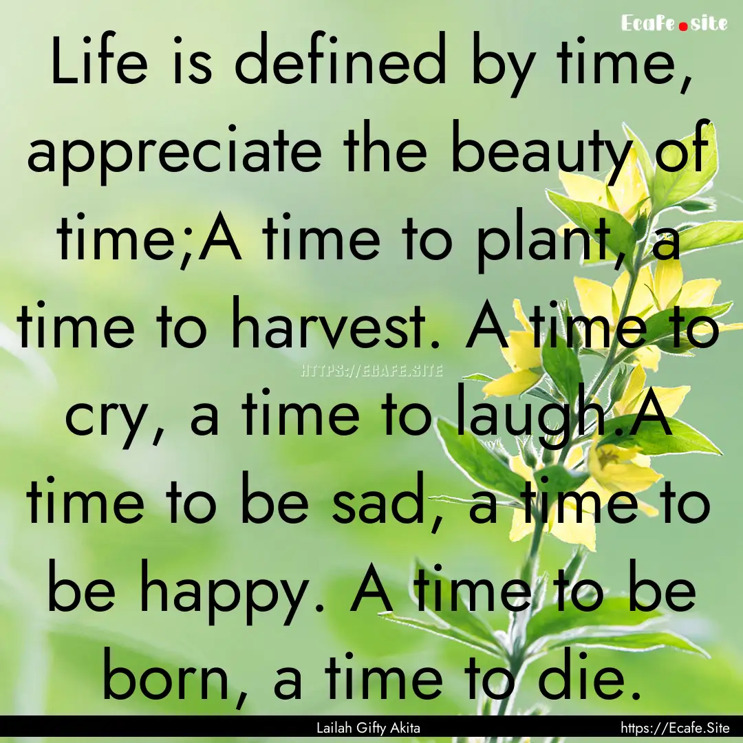 Life is defined by time, appreciate the beauty.... : Quote by Lailah Gifty Akita