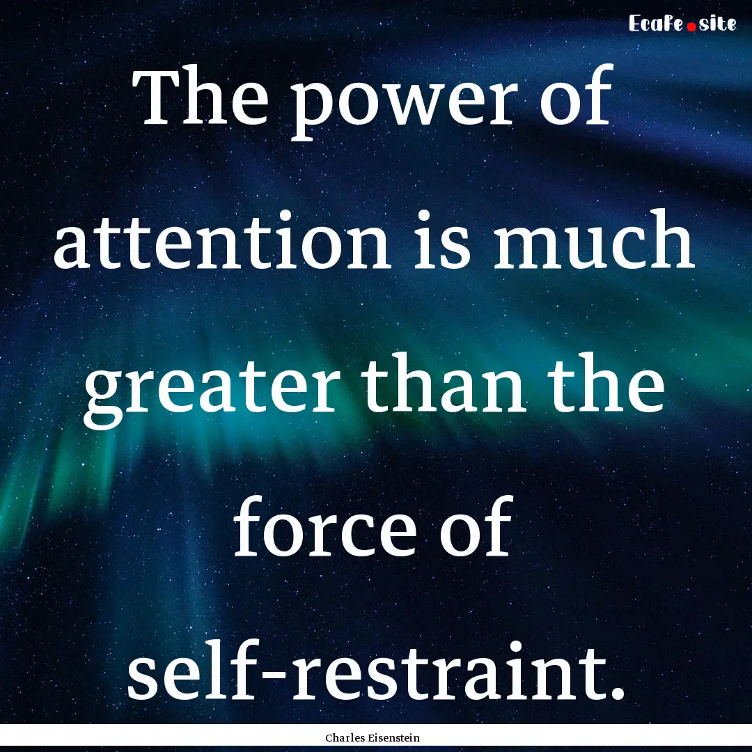 The power of attention is much greater than.... : Quote by Charles Eisenstein