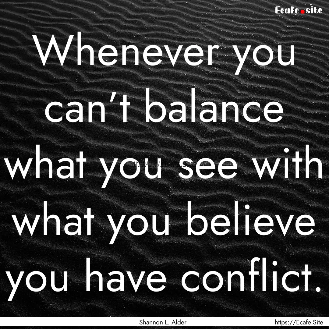 Whenever you can’t balance what you see.... : Quote by Shannon L. Alder