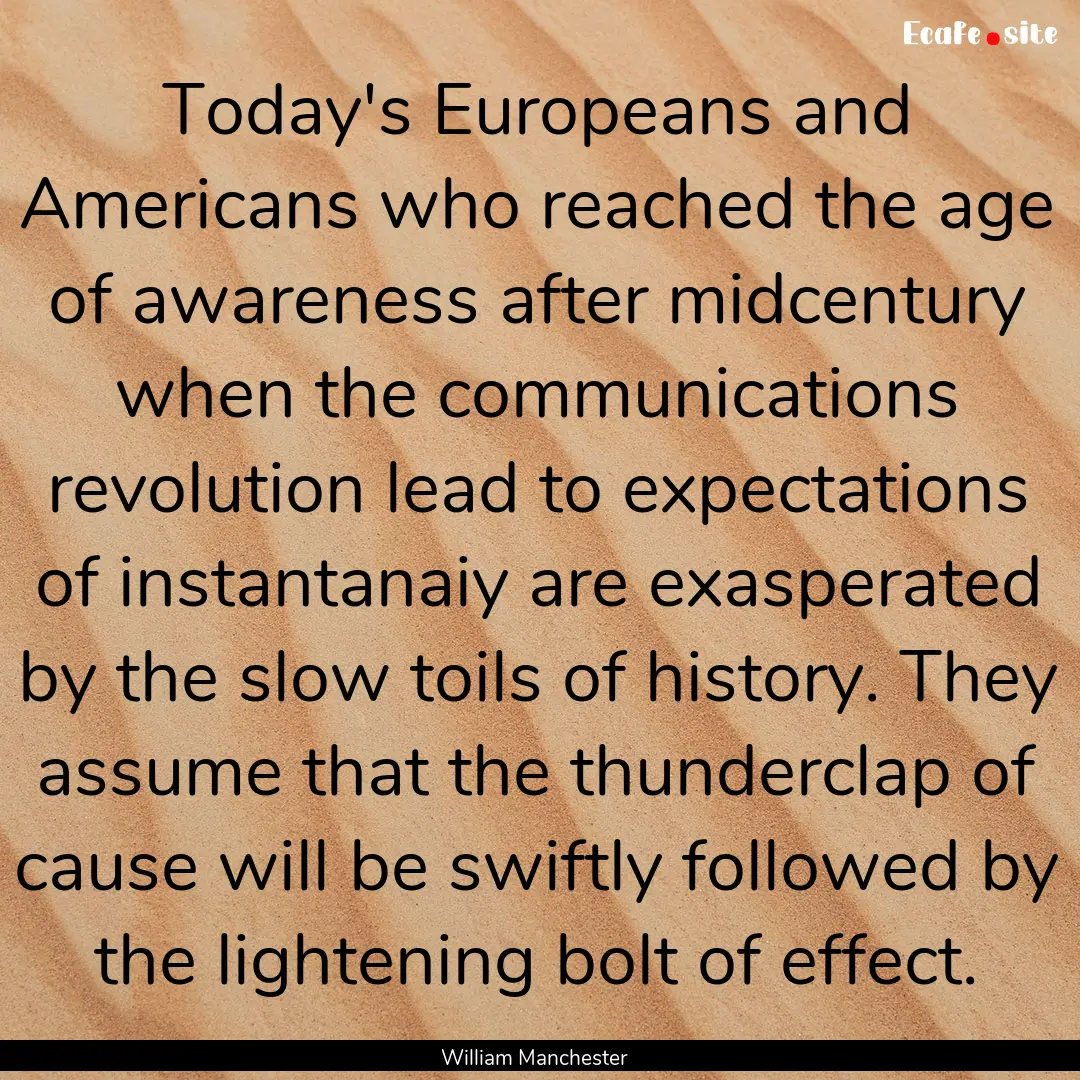 Today's Europeans and Americans who reached.... : Quote by William Manchester