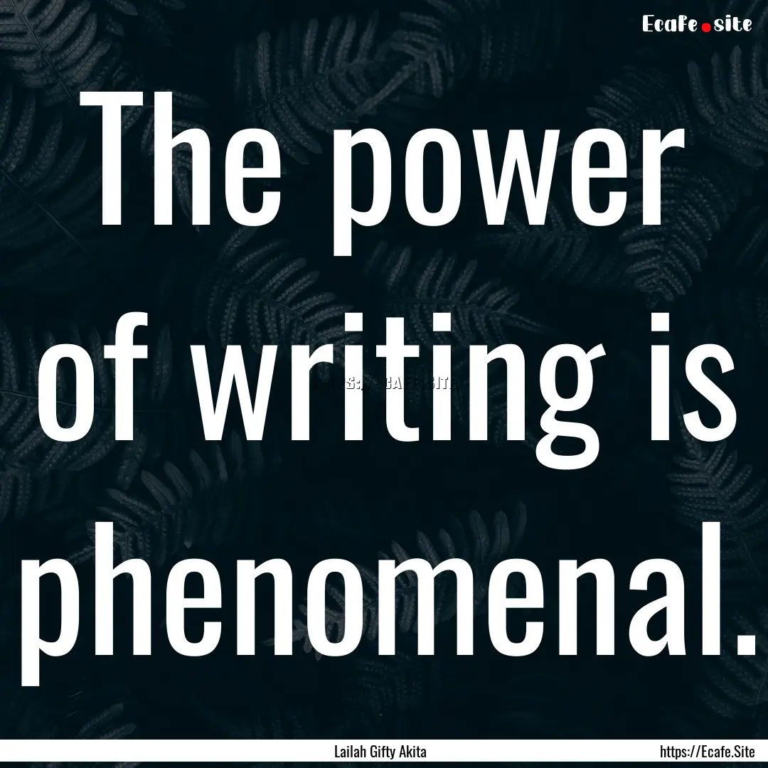 The power of writing is phenomenal. : Quote by Lailah Gifty Akita