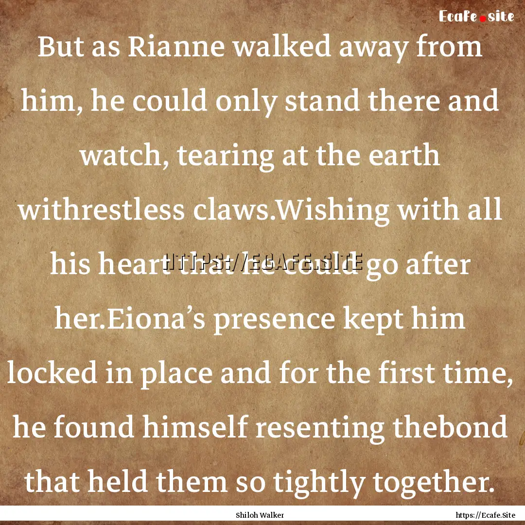 But as Rianne walked away from him, he could.... : Quote by Shiloh Walker