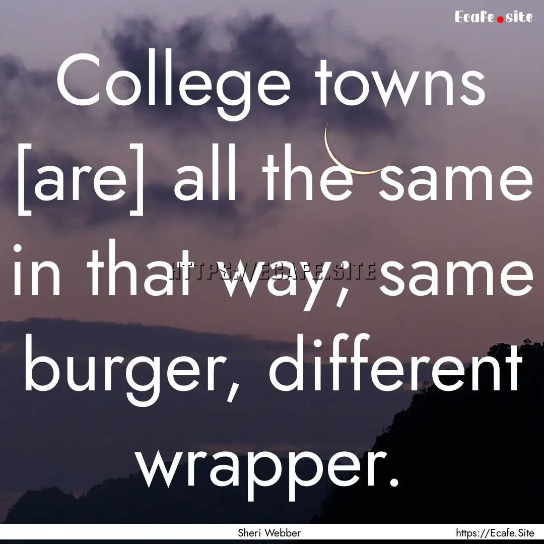 College towns [are] all the same in that.... : Quote by Sheri Webber