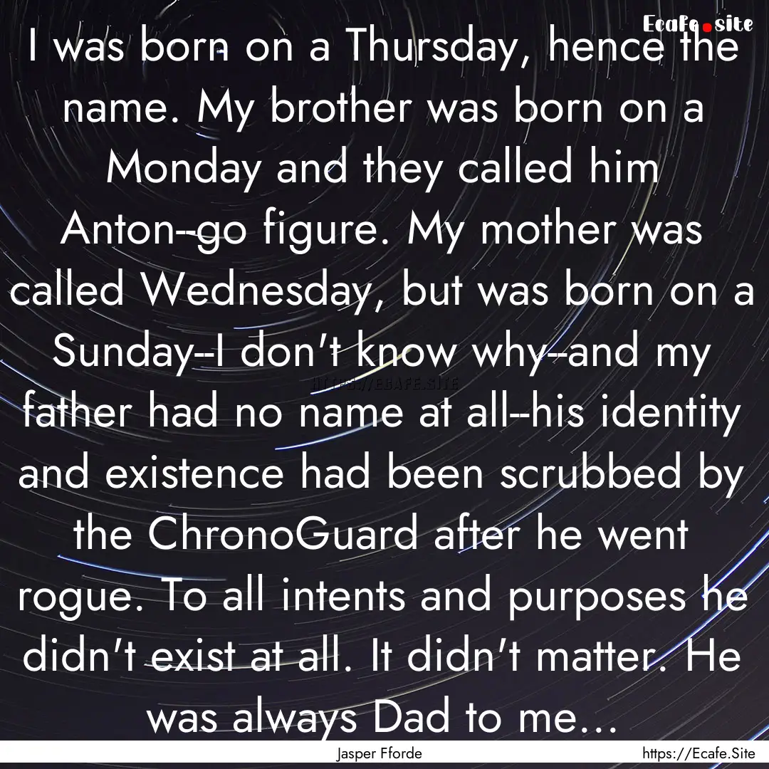 I was born on a Thursday, hence the name..... : Quote by Jasper Fforde